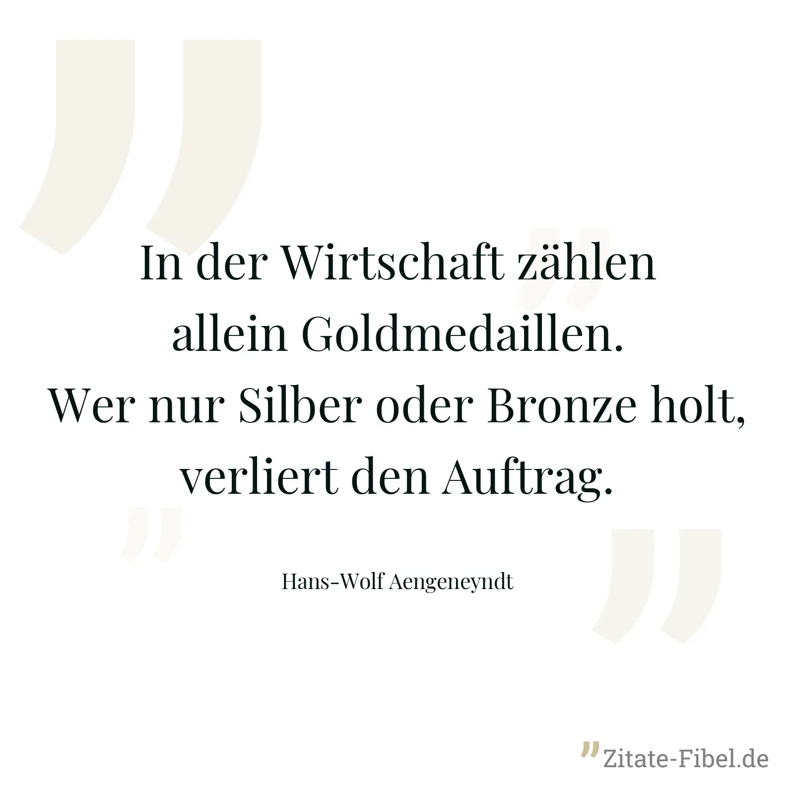 In der Wirtschaft zählen allein Goldmedaillen. Wer nur Silber oder Bronze holt, verliert den Auftrag. - Hans-Wolf Aengeneyndt