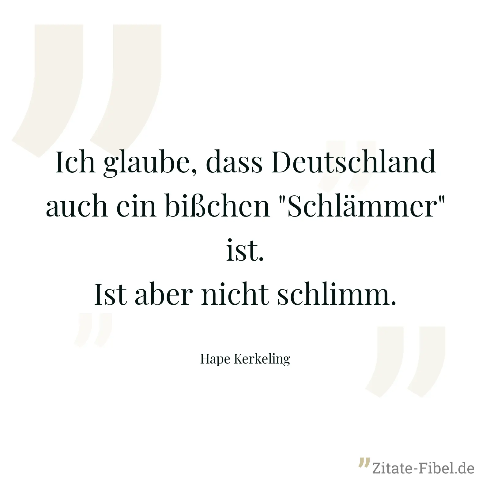 Ich glaube, dass Deutschland auch ein bißchen "Schlämmer" ist. Ist aber nicht schlimm. - Hape Kerkeling