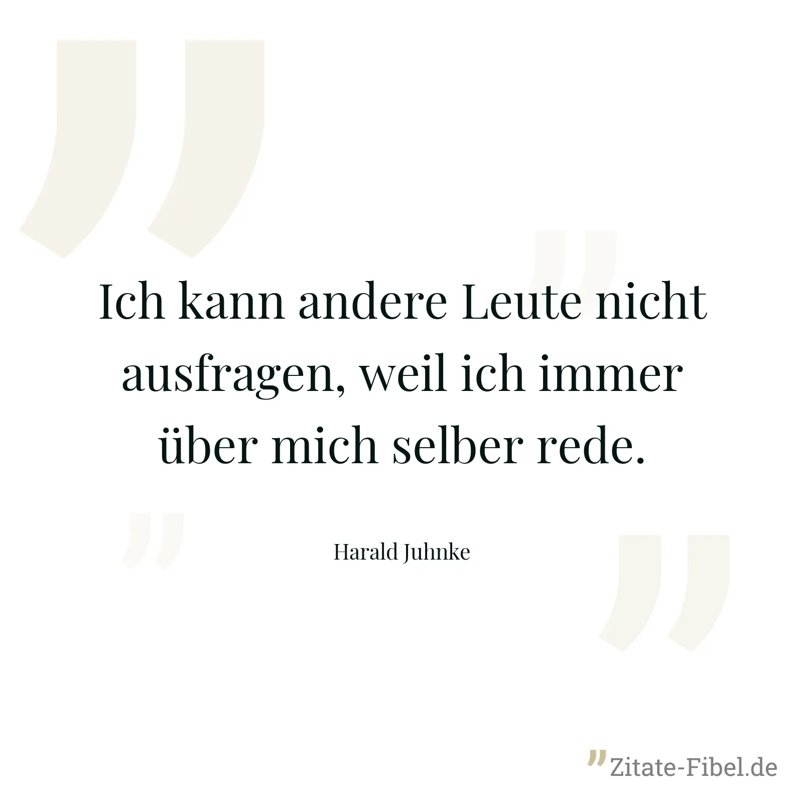 Ich kann andere Leute nicht ausfragen, weil ich immer über mich selber rede. - Harald Juhnke