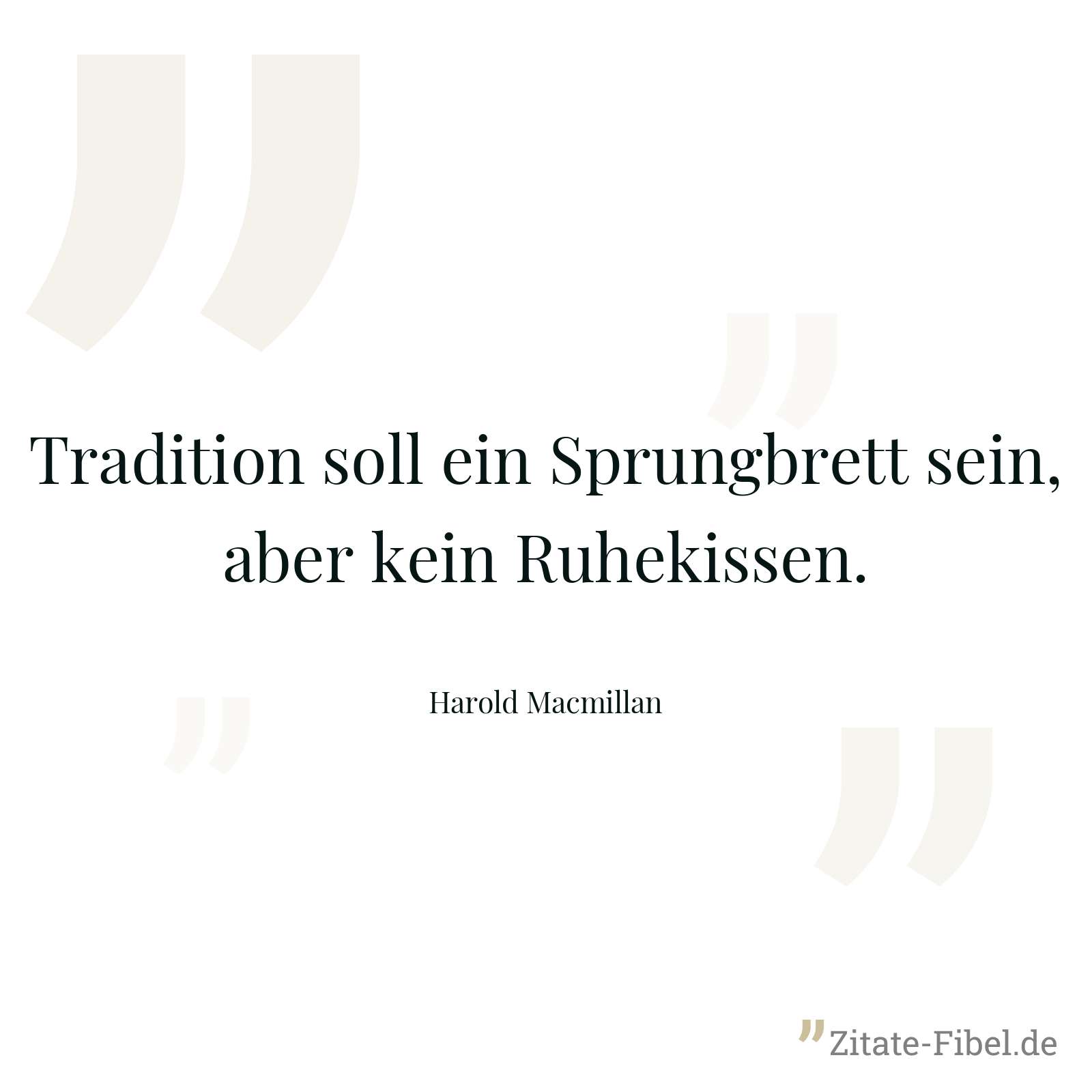 Tradition soll ein Sprungbrett sein, aber kein Ruhekissen. - Harold Macmillan