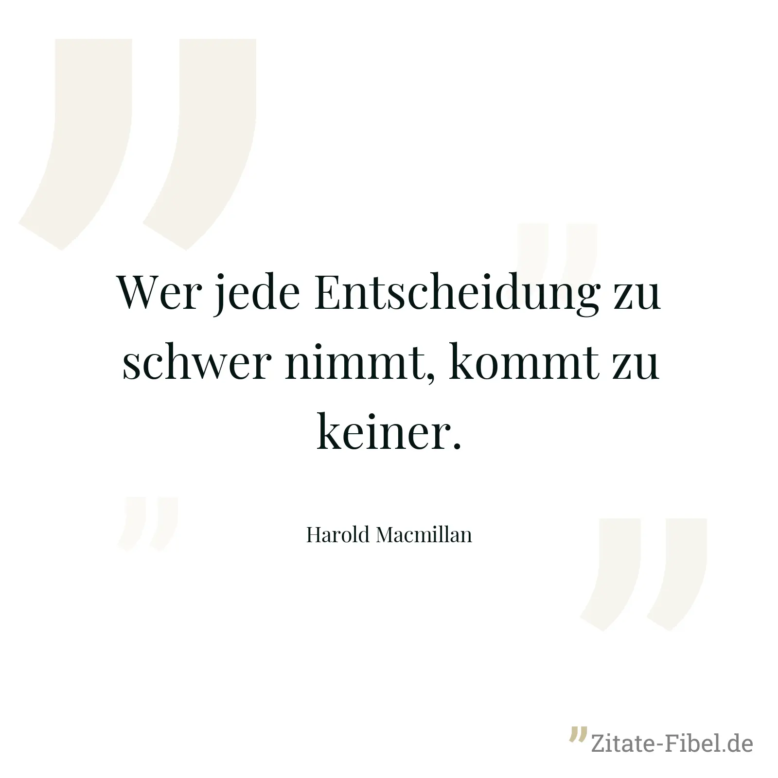 Wer jede Entscheidung zu schwer nimmt, kommt zu keiner. - Harold Macmillan