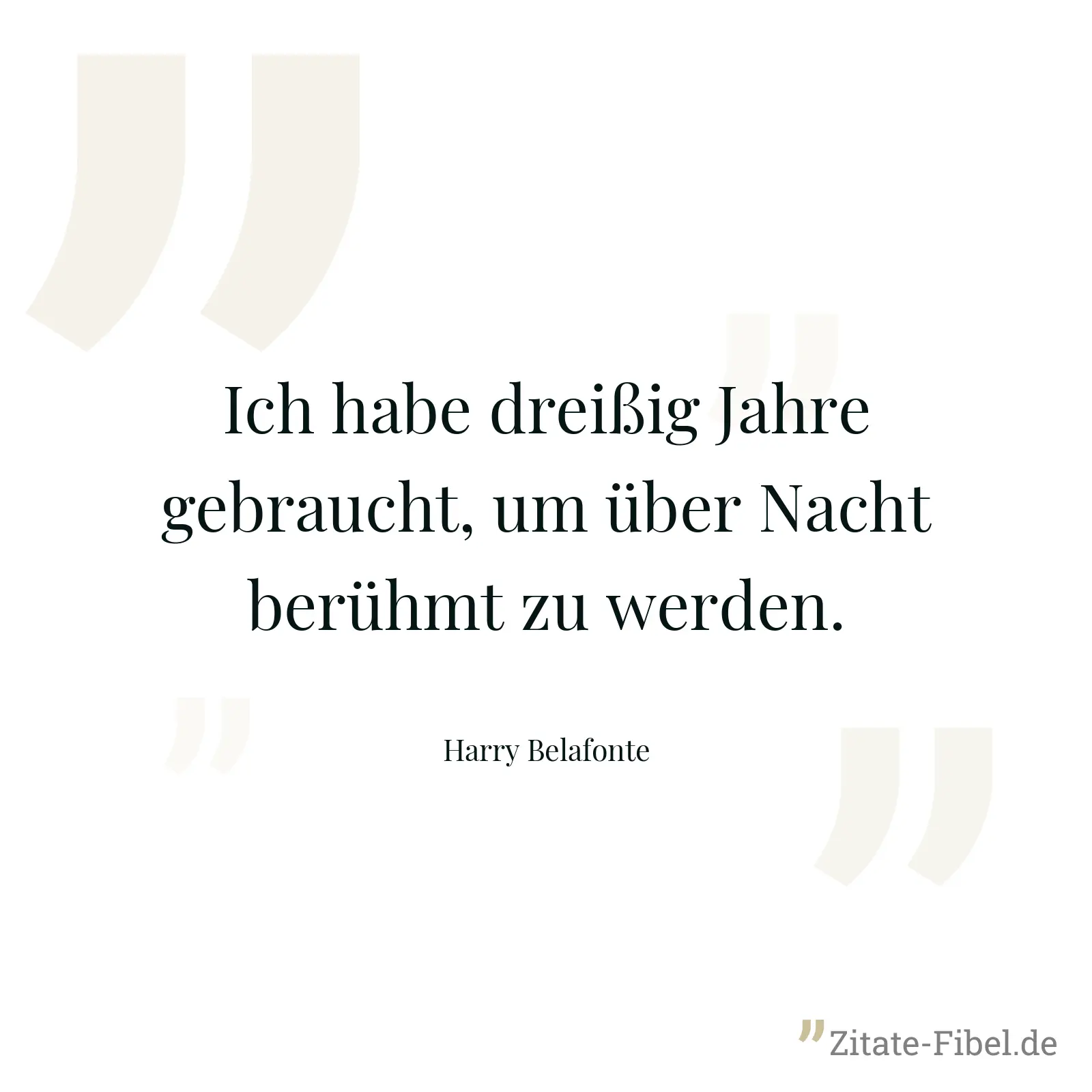 Ich habe dreißig Jahre gebraucht, um über Nacht berühmt zu werden. - Harry Belafonte