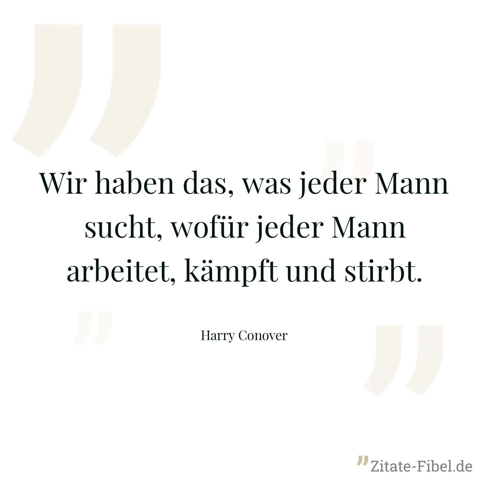 Wir haben das, was jeder Mann sucht, wofür jeder Mann arbeitet, kämpft und stirbt. - Harry Conover