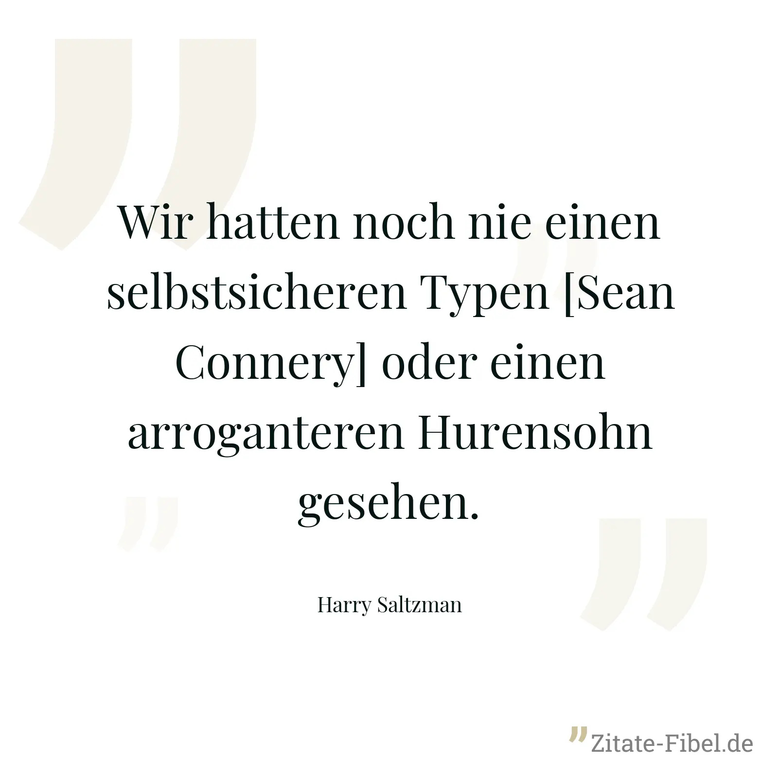 Wir hatten noch nie einen selbstsicheren Typen [Sean Connery] oder einen arroganteren Hurensohn gesehen. - Harry Saltzman