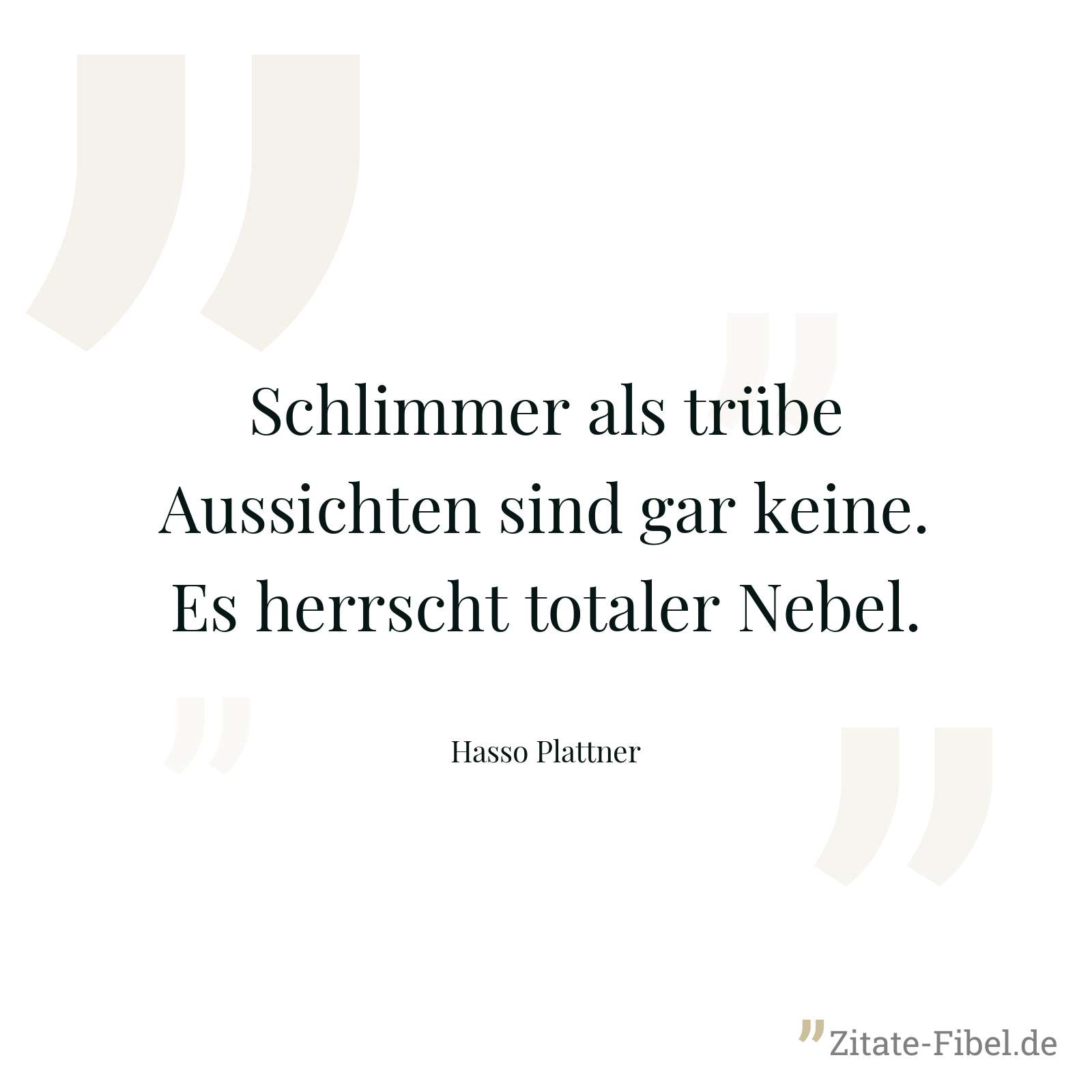 Schlimmer als trübe Aussichten sind gar keine. Es herrscht totaler Nebel. - Hasso Plattner