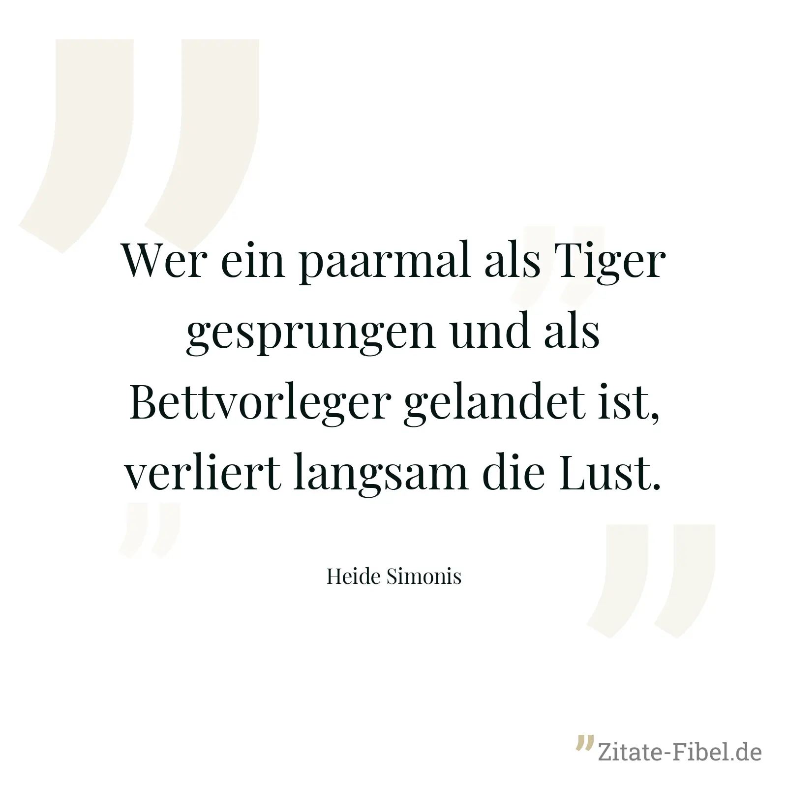 Wer ein paarmal als Tiger gesprungen und als Bettvorleger gelandet ist, verliert langsam die Lust. - Heide Simonis