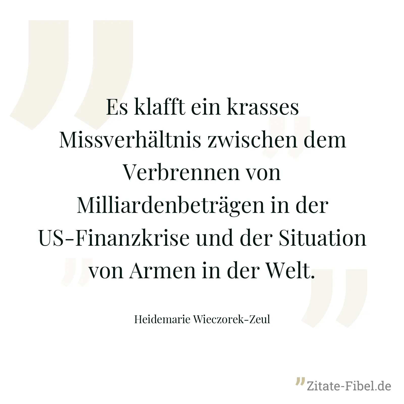 Es klafft ein krasses Missverhältnis zwischen dem Verbrennen von Milliardenbeträgen in der US-Finanzkrise und der Situation von Armen in der Welt. - Heidemarie Wieczorek-Zeul