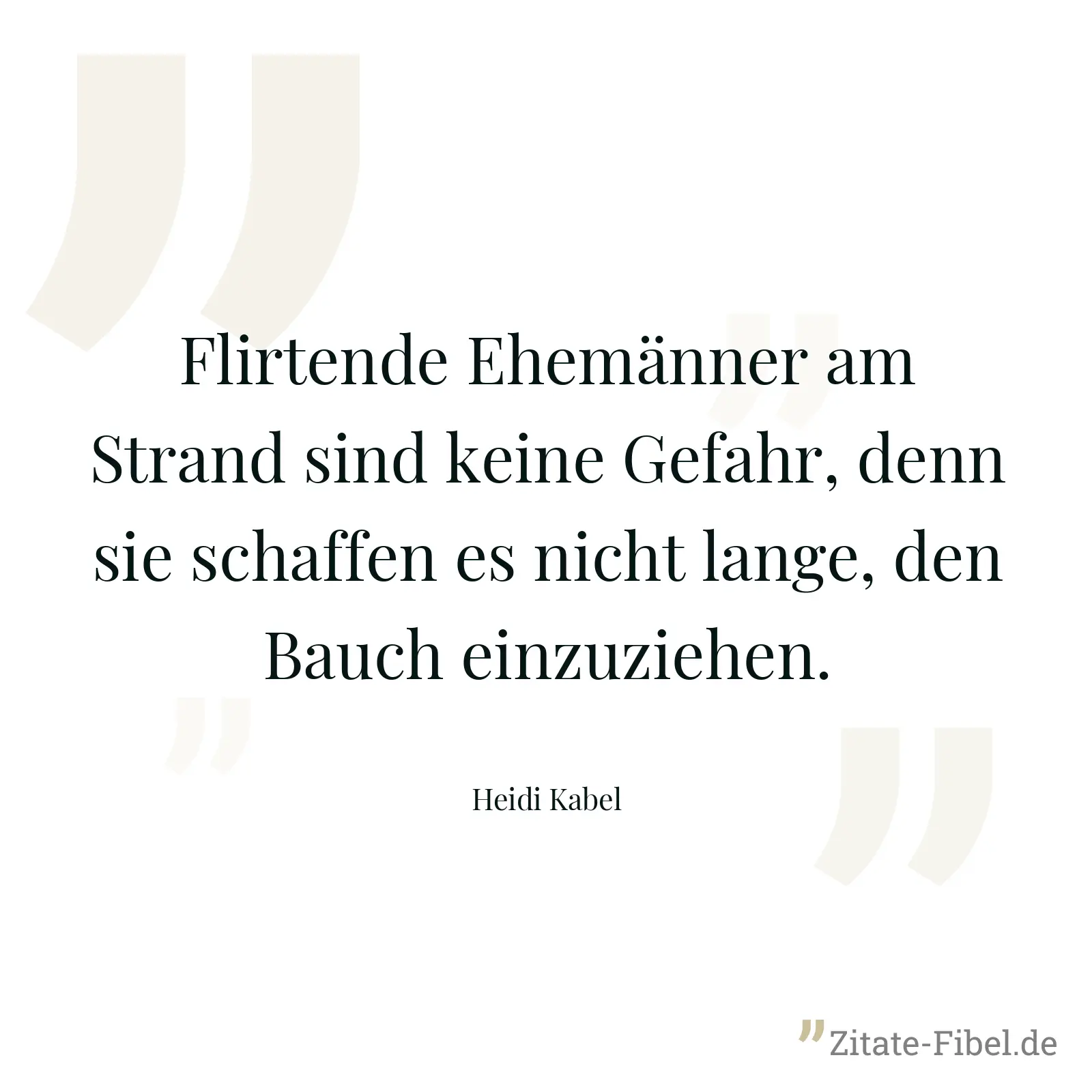 Flirtende Ehemänner am Strand sind keine Gefahr, denn sie schaffen es nicht lange, den Bauch einzuziehen. - Heidi Kabel