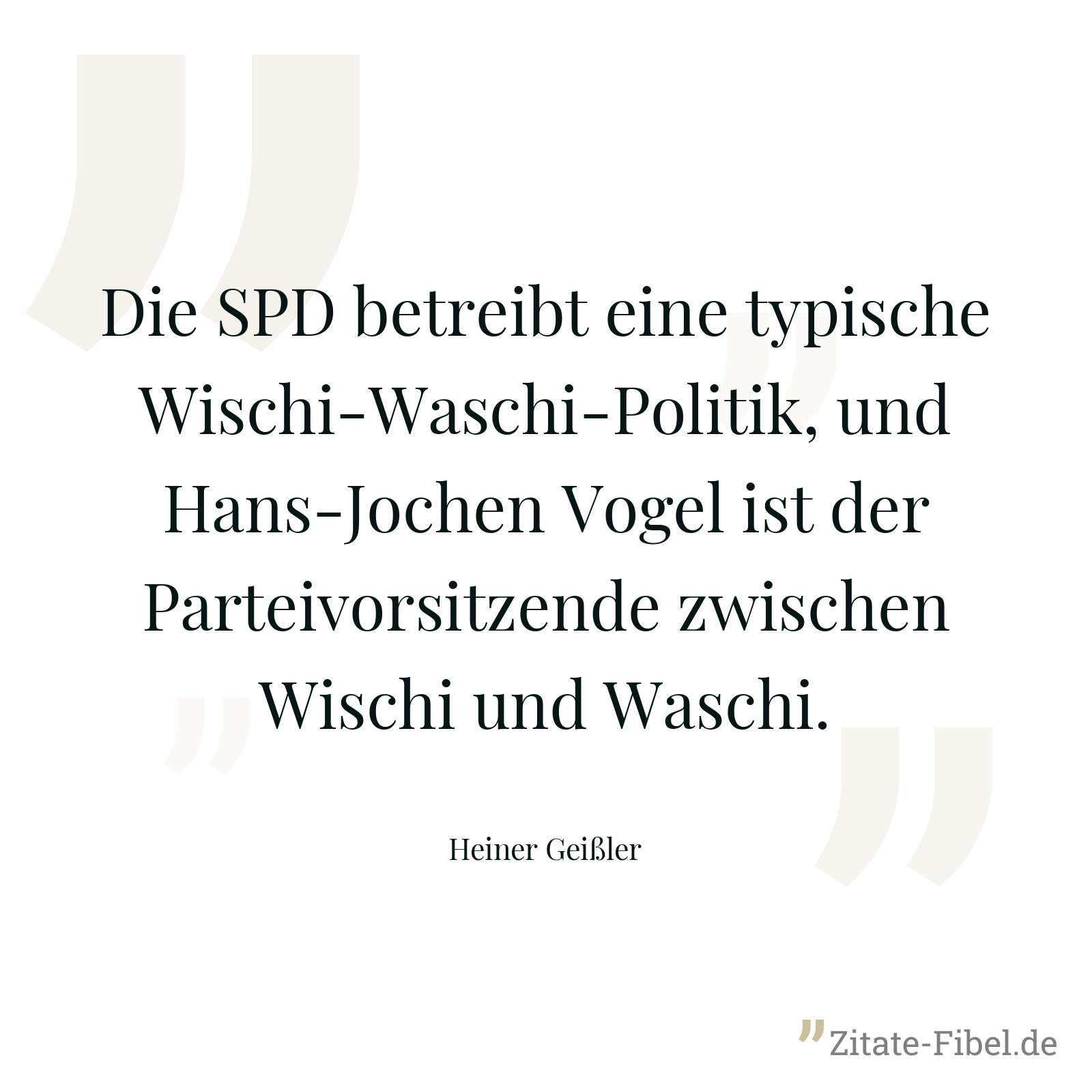 Die SPD betreibt eine typische Wischi-Waschi-Politik, und Hans-Jochen Vogel ist der Parteivorsitzende zwischen Wischi und Waschi. - Heiner Geißler