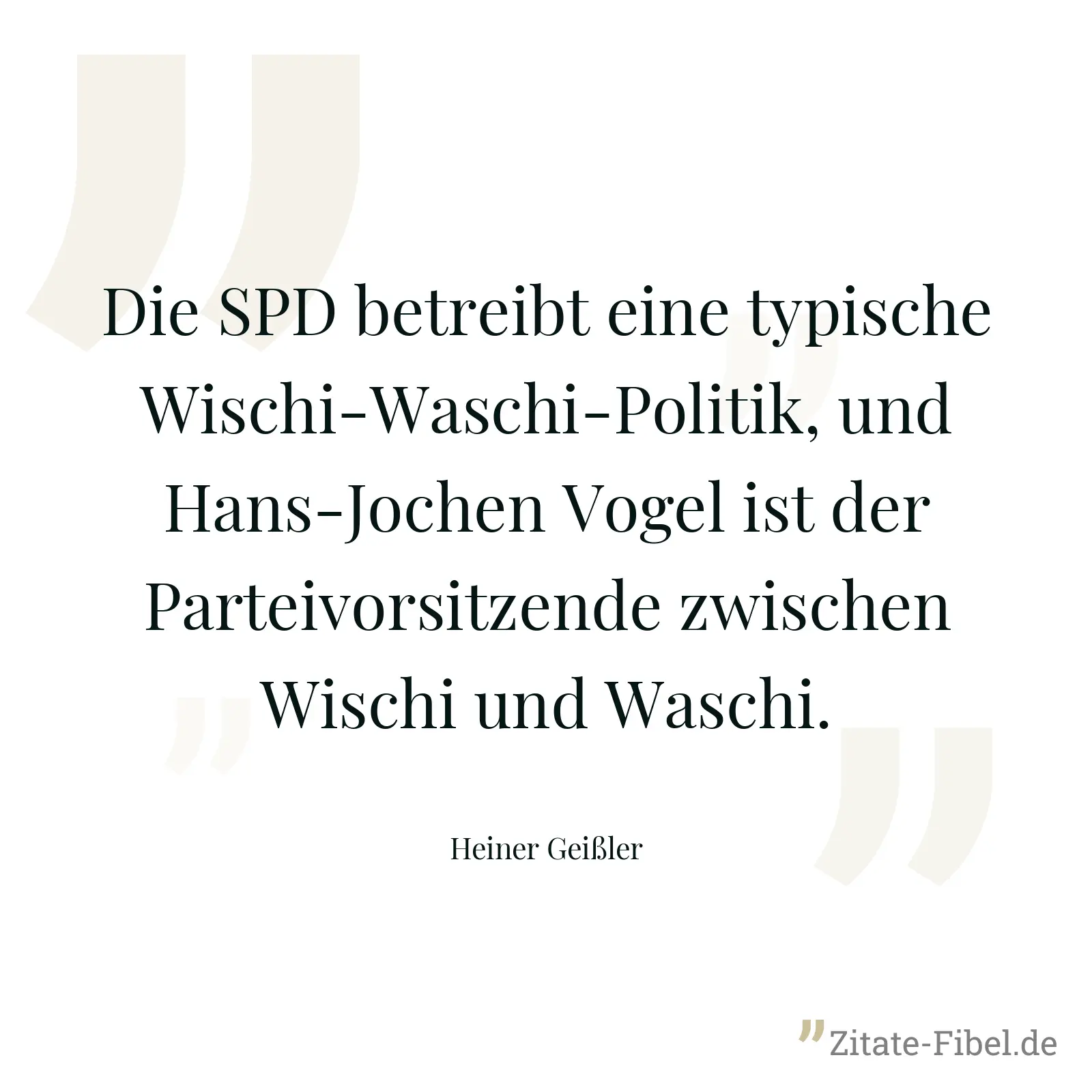 Die SPD betreibt eine typische Wischi-Waschi-Politik, und Hans-Jochen Vogel ist der Parteivorsitzende zwischen Wischi und Waschi. - Heiner Geißler