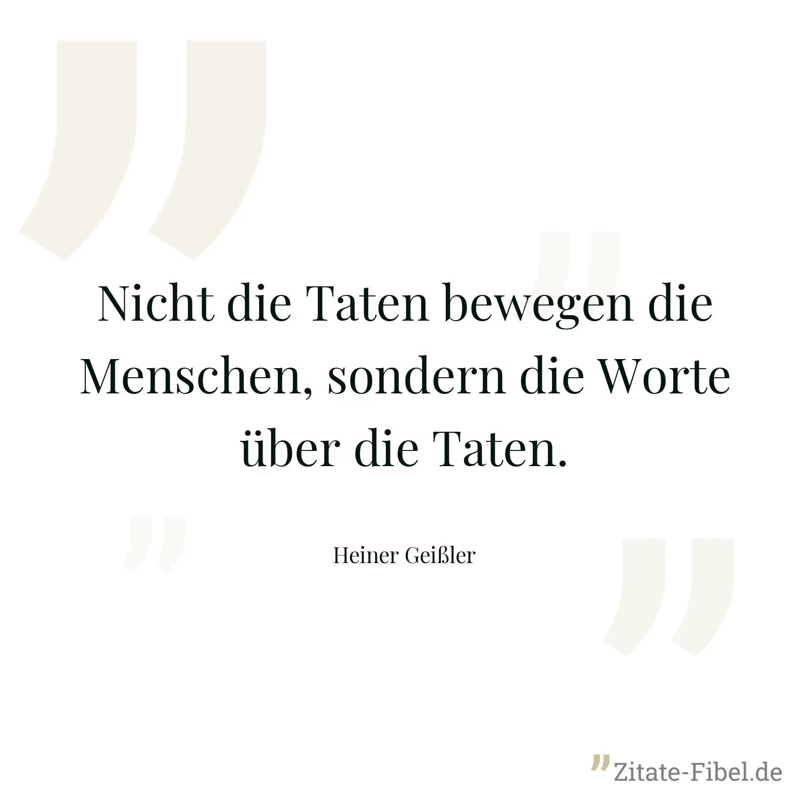 Nicht die Taten bewegen die Menschen, sondern die Worte über die Taten. - Heiner Geißler