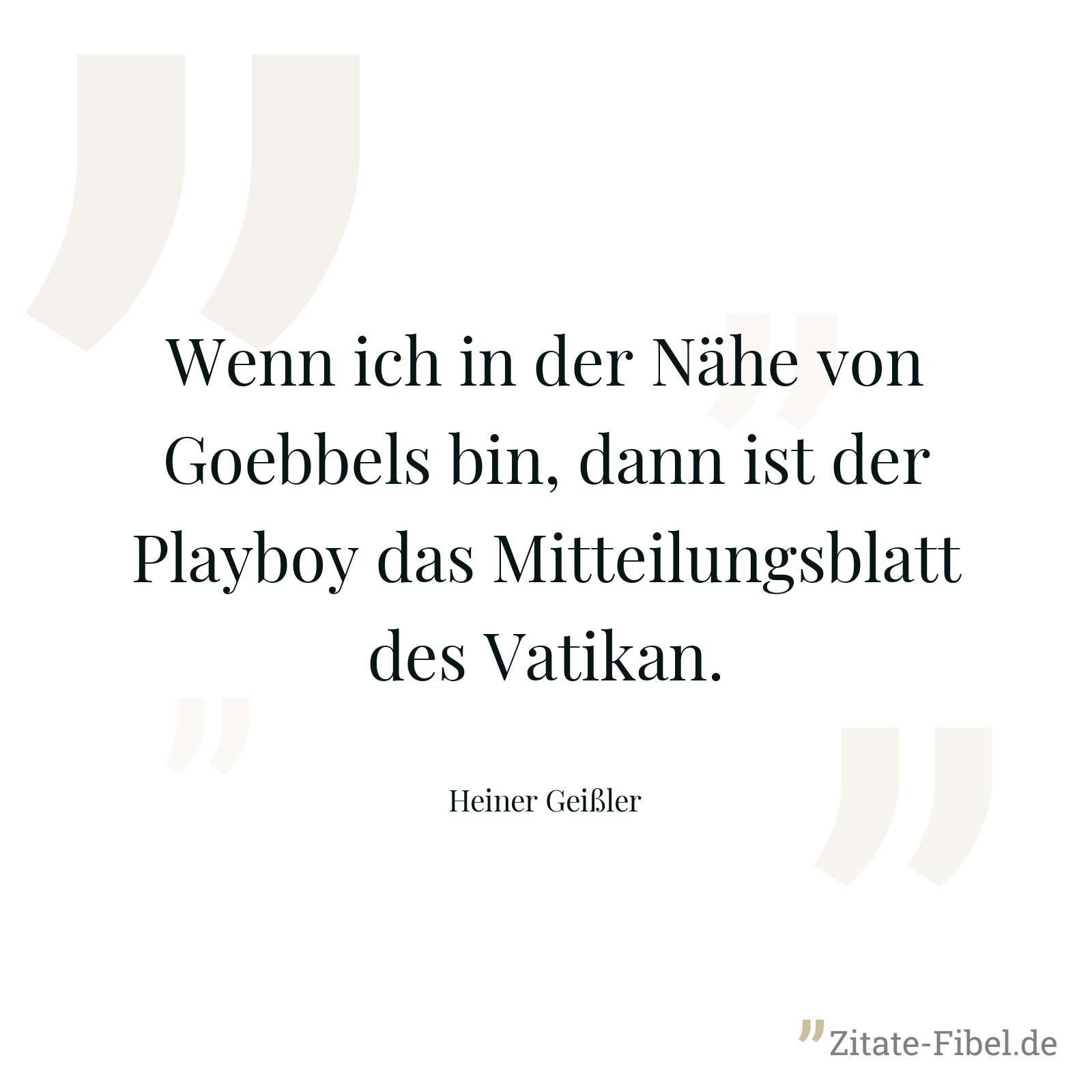 Wenn ich in der Nähe von Goebbels bin, dann ist der Playboy das Mitteilungsblatt des Vatikan. - Heiner Geißler