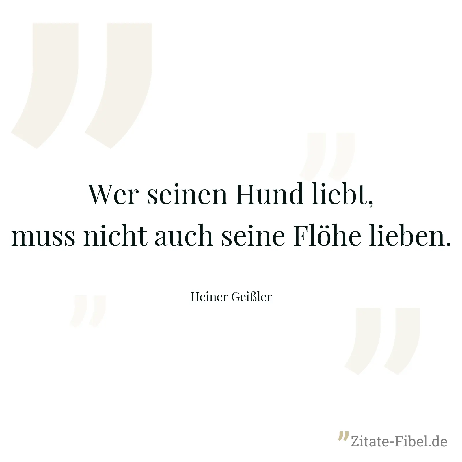 Wer seinen Hund liebt, muss nicht auch seine Flöhe lieben. - Heiner Geißler