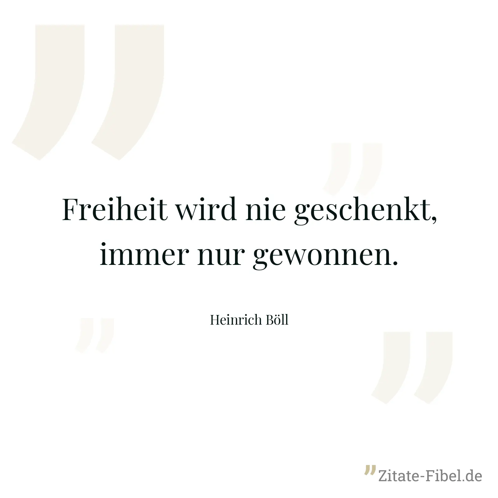 Freiheit wird nie geschenkt, immer nur gewonnen. - Heinrich Böll