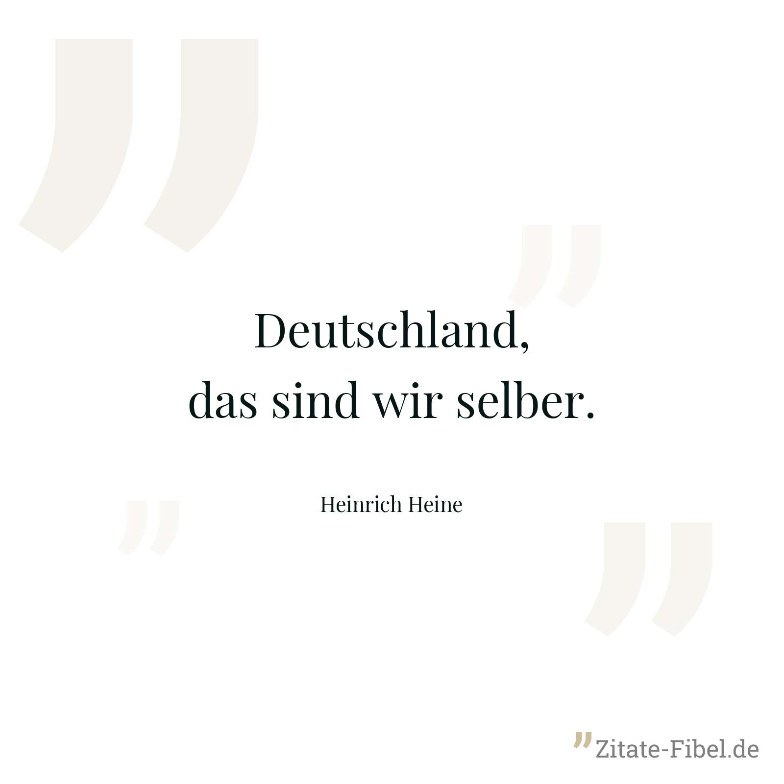 Deutschland, das sind wir selber. - Heinrich Heine