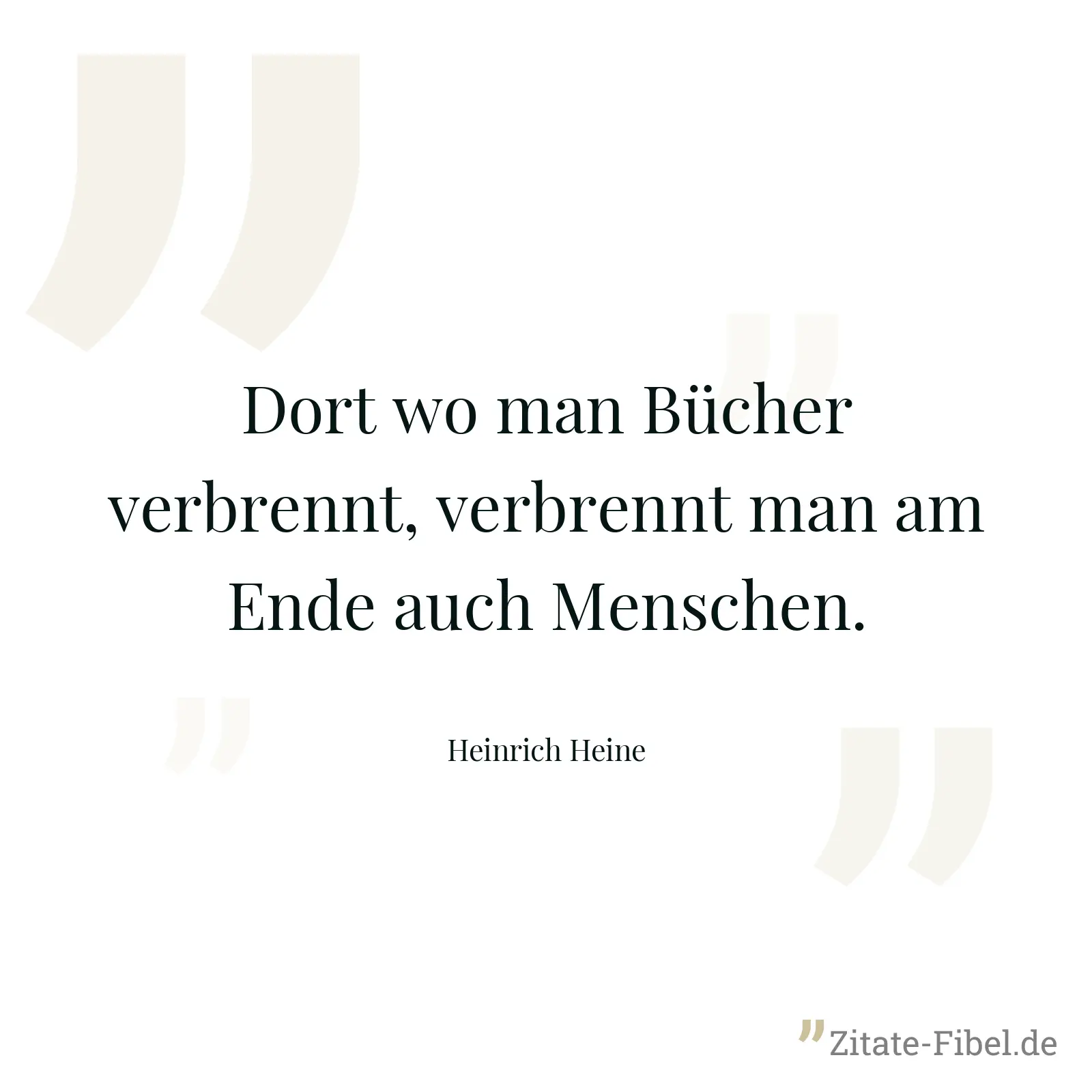Dort wo man Bücher verbrennt, verbrennt man am Ende auch Menschen. - Heinrich Heine