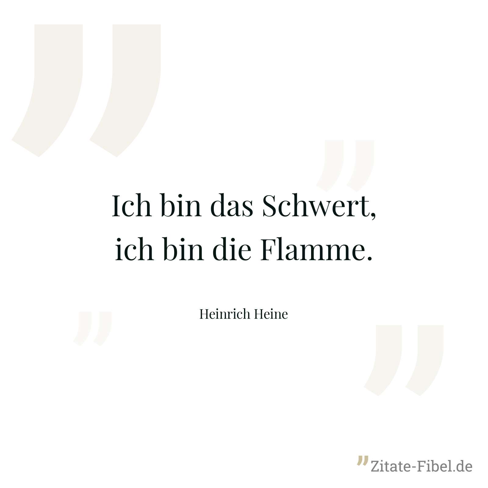 Ich bin das Schwert, ich bin die Flamme. - Heinrich Heine