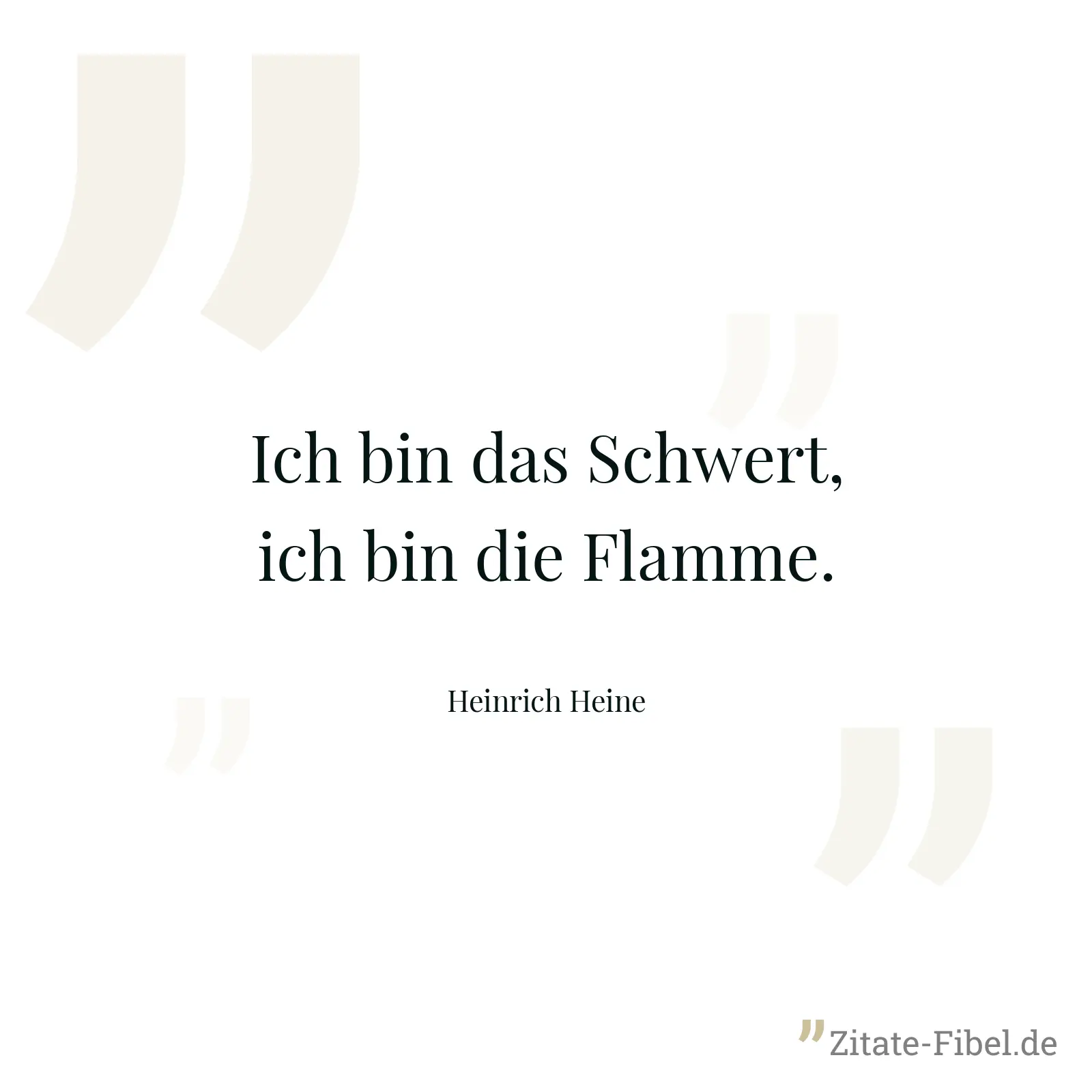Ich bin das Schwert, ich bin die Flamme. - Heinrich Heine