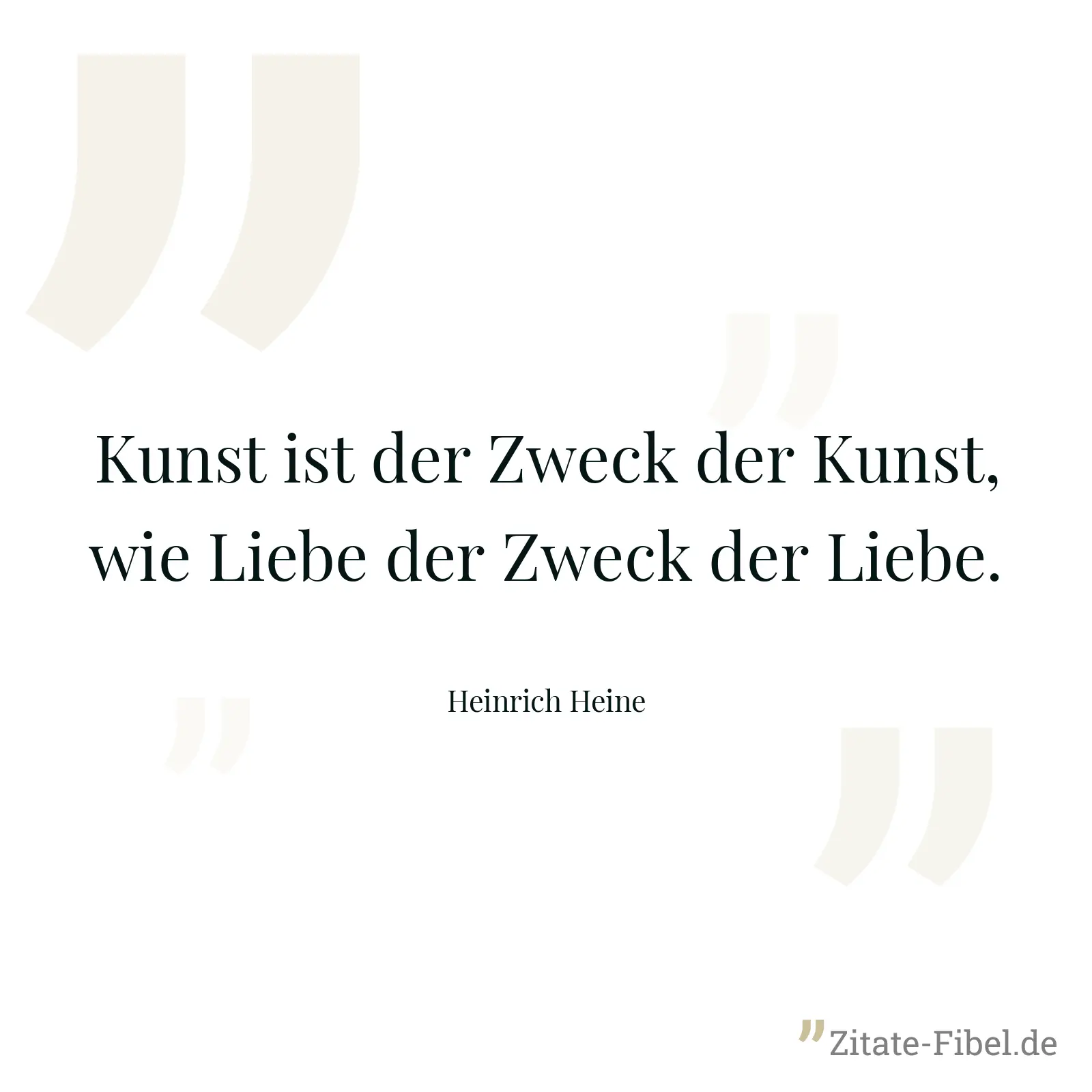 Kunst ist der Zweck der Kunst, wie Liebe der Zweck der Liebe. - Heinrich Heine