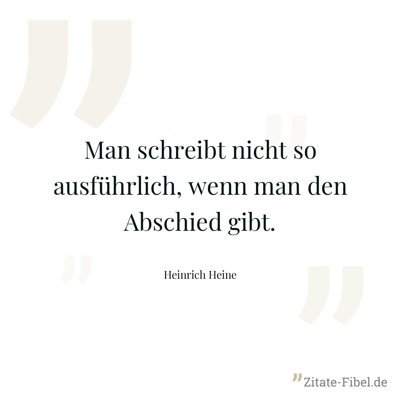 Man schreibt nicht so ausführlich, wenn man den Abschied gibt. - Heinrich Heine