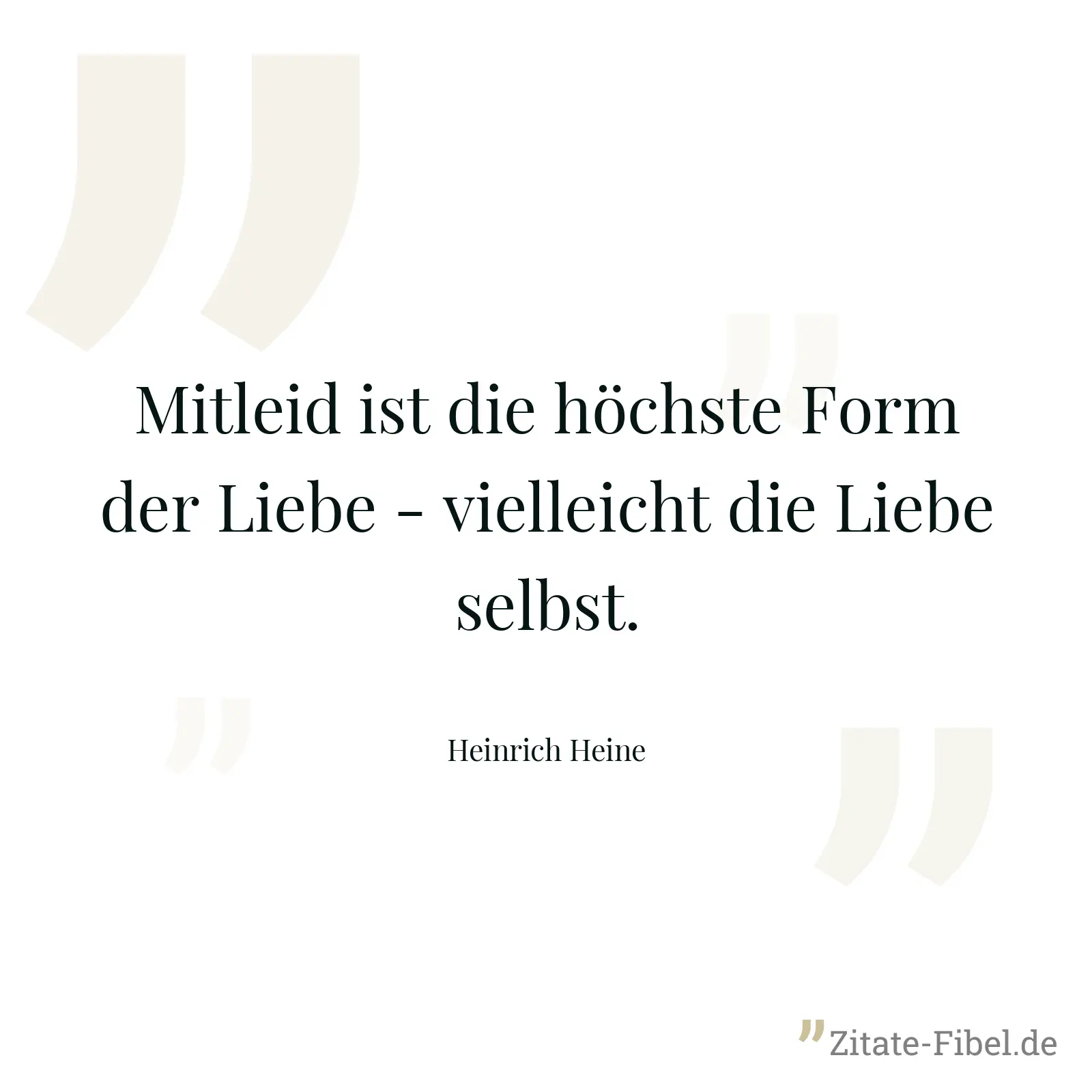 Mitleid ist die höchste Form der Liebe - vielleicht die Liebe selbst. - Heinrich Heine