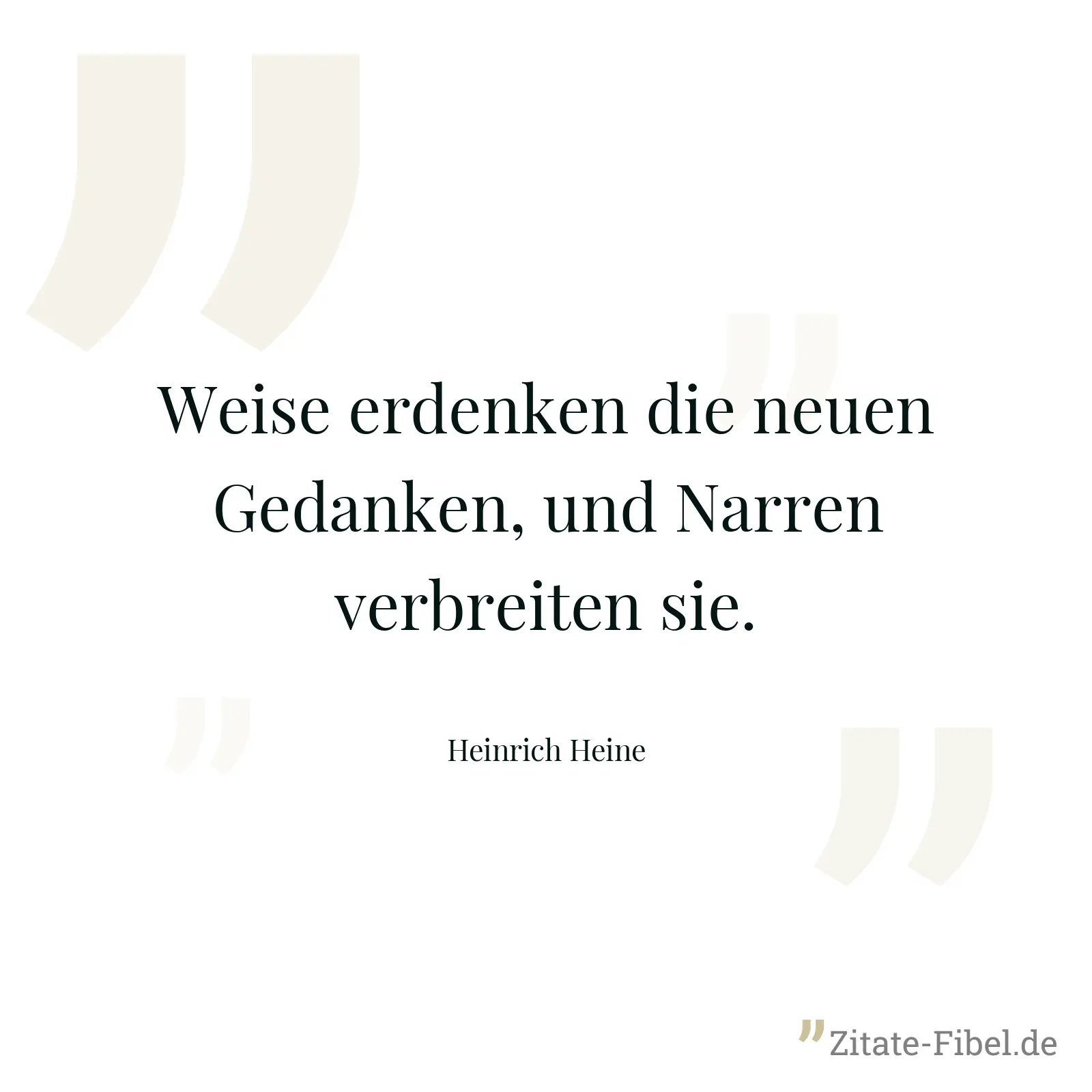 Weise erdenken die neuen Gedanken, und Narren verbreiten sie. - Heinrich Heine