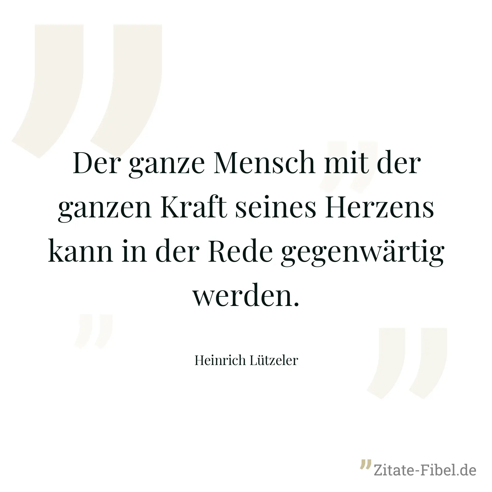 Der ganze Mensch mit der ganzen Kraft seines Herzens kann in der Rede gegenwärtig werden. - Heinrich Lützeler
