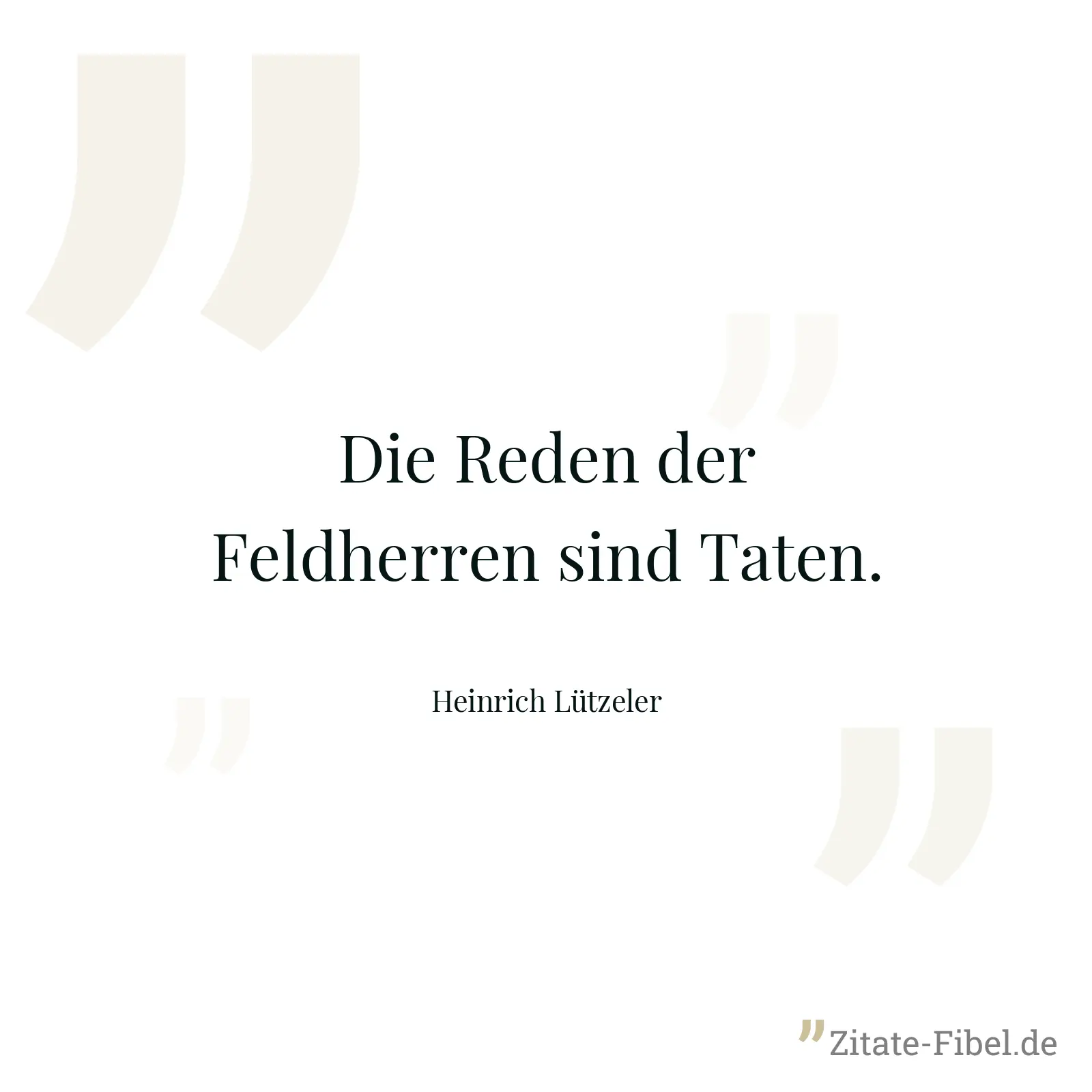 Die Reden der Feldherren sind Taten. - Heinrich Lützeler