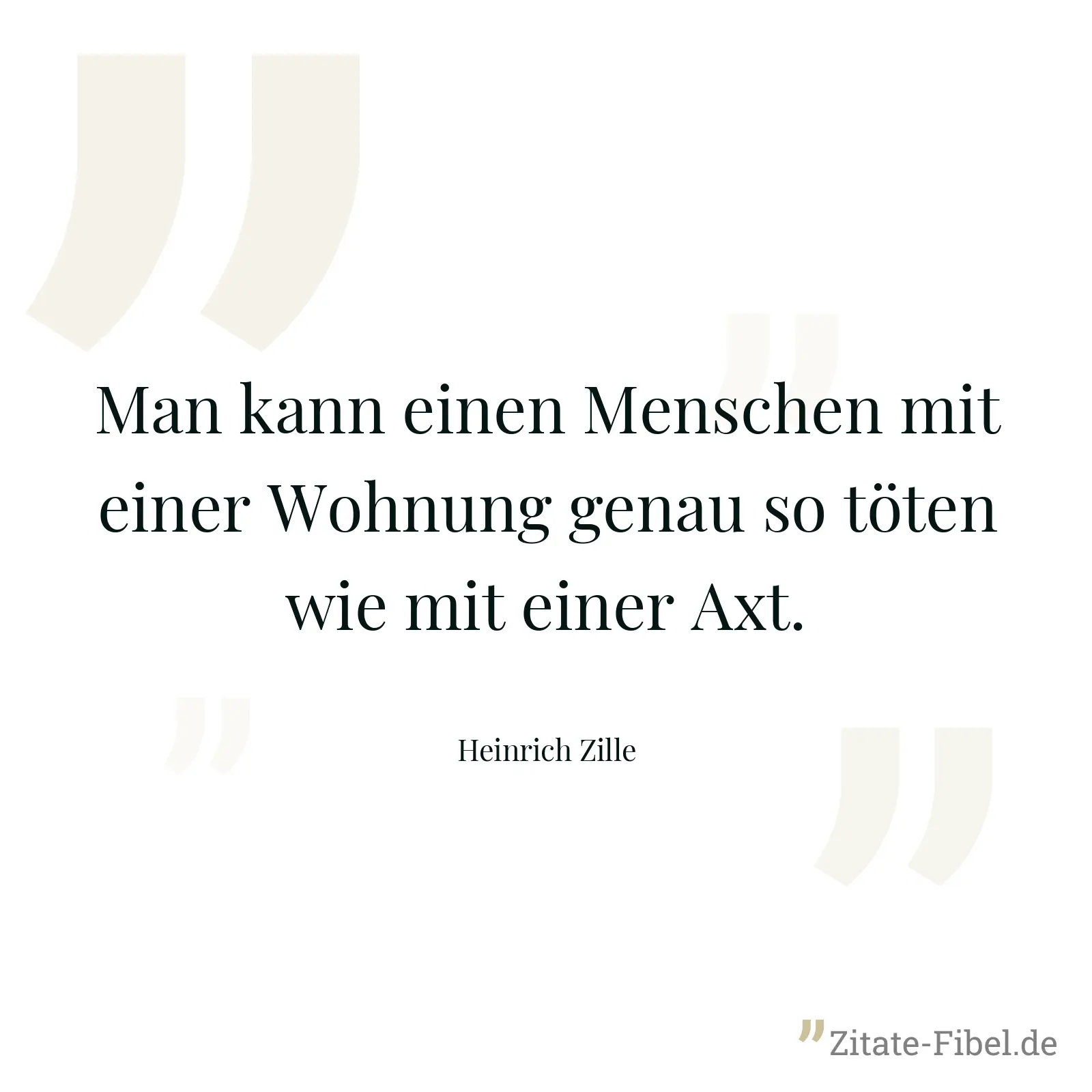 Man kann einen Menschen mit einer Wohnung genau so töten wie mit einer Axt. - Heinrich Zille