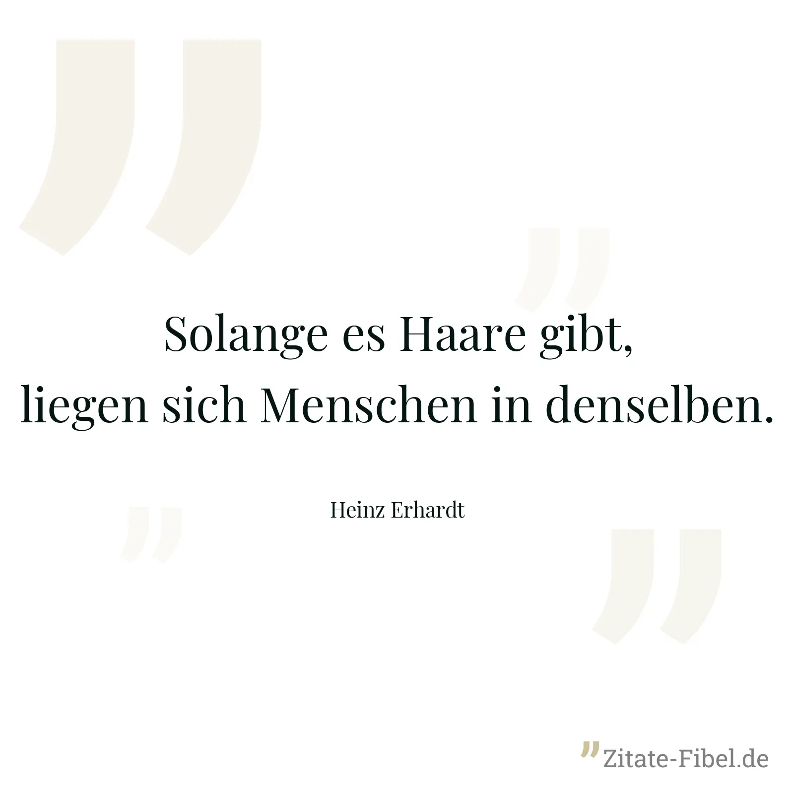 Solange es Haare gibt, liegen sich Menschen in denselben. - Heinz Erhardt