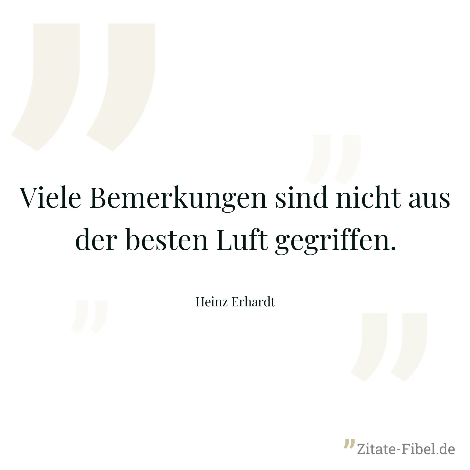 Viele Bemerkungen sind nicht aus der besten Luft gegriffen. - Heinz Erhardt