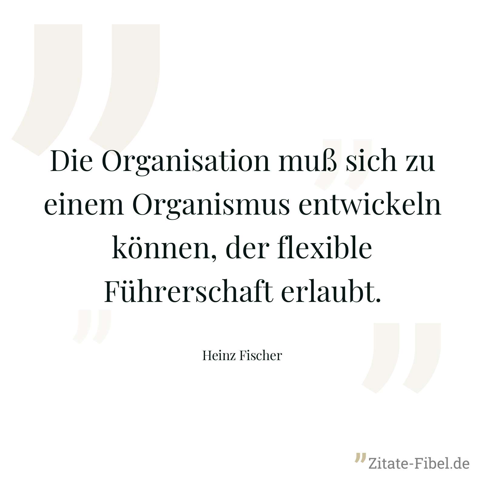 Die Organisation muß sich zu einem Organismus entwickeln können, der flexible Führerschaft erlaubt. - Heinz Fischer