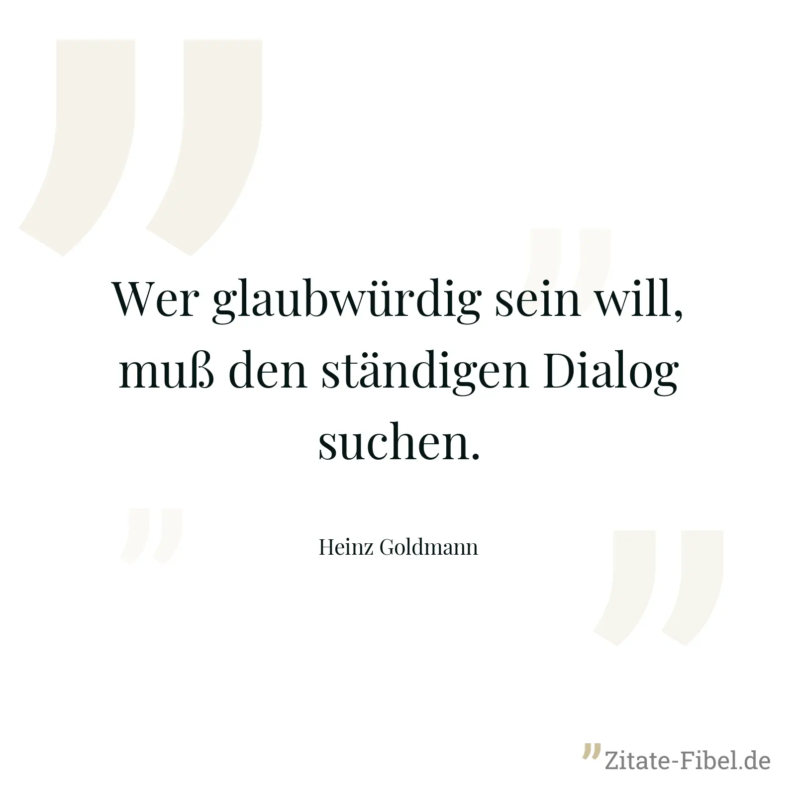 Wer glaubwürdig sein will, muß den ständigen Dialog suchen. - Heinz Goldmann