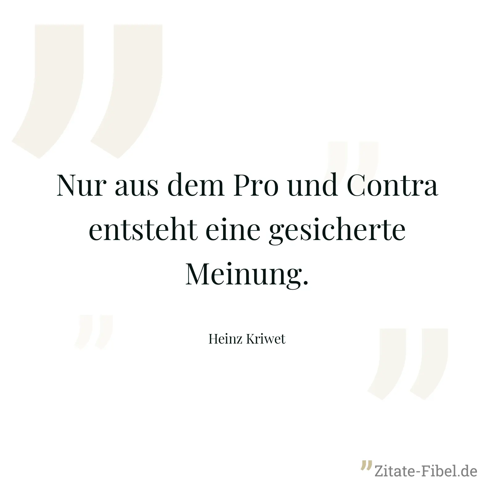 Nur aus dem Pro und Contra entsteht eine gesicherte Meinung. - Heinz Kriwet