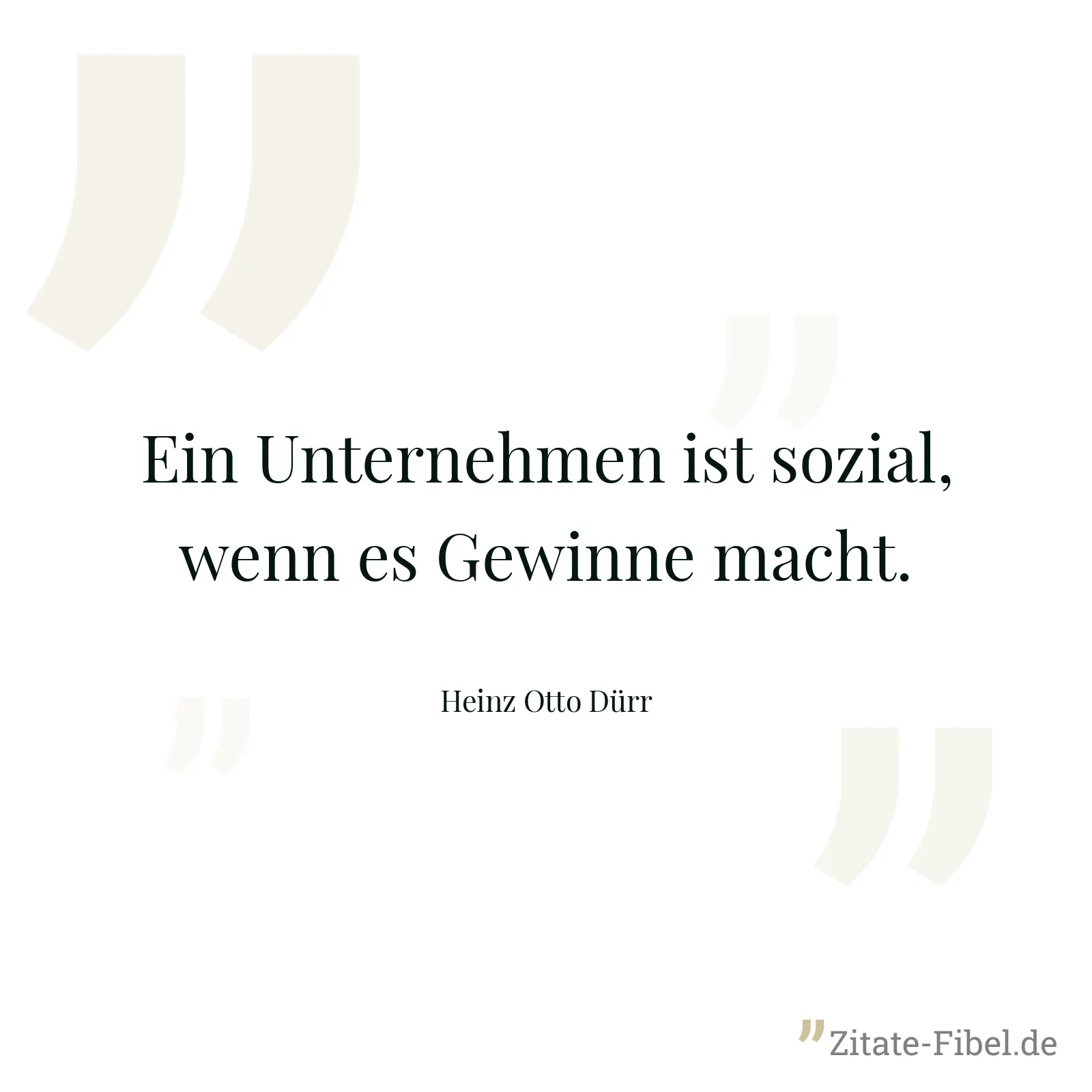 Ein Unternehmen ist sozial, wenn es Gewinne macht. - Heinz Otto Dürr