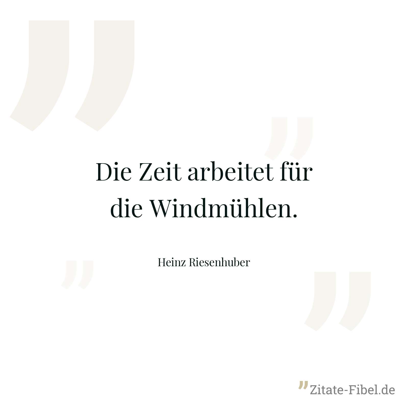 Die Zeit arbeitet für die Windmühlen. - Heinz Riesenhuber