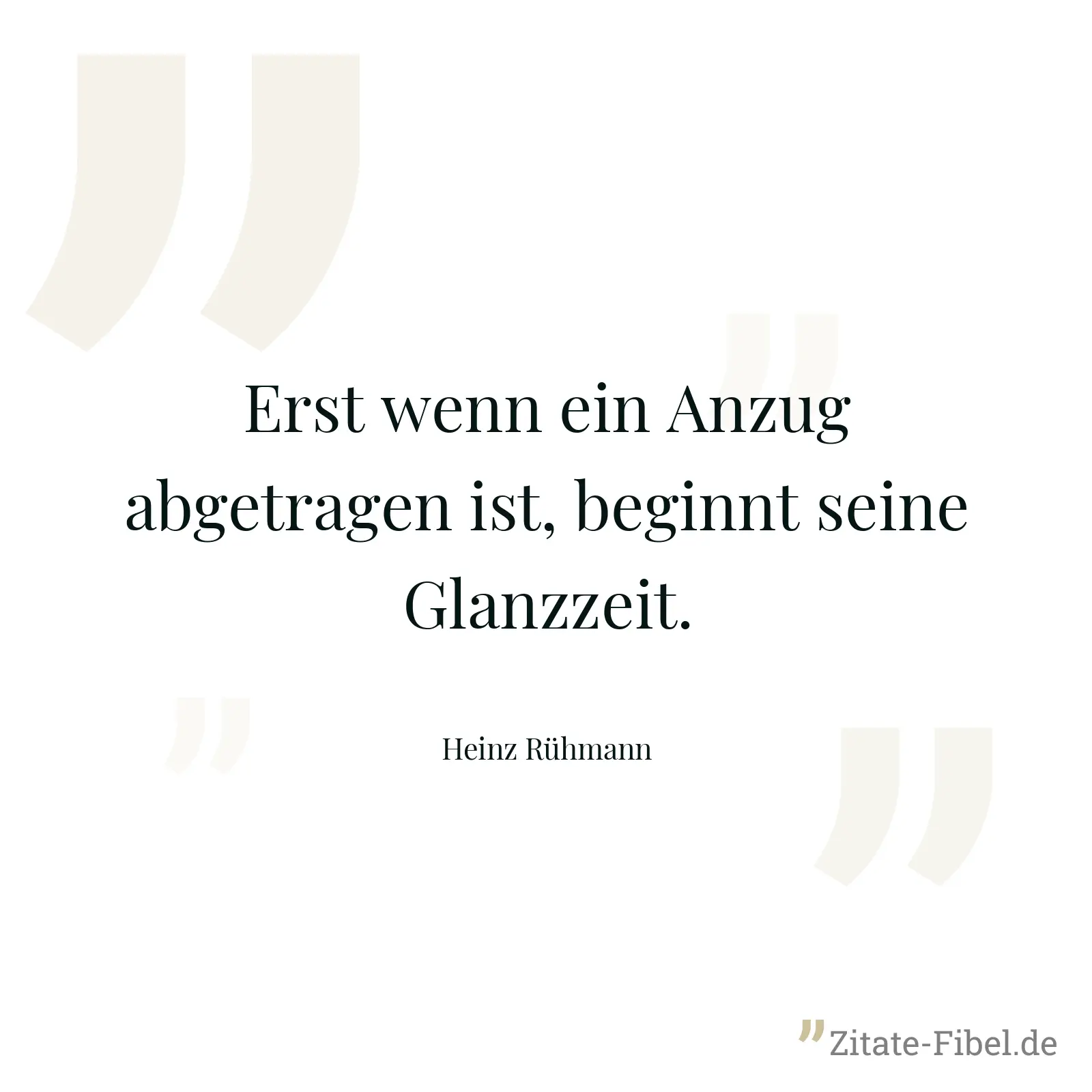 Erst wenn ein Anzug abgetragen ist, beginnt seine Glanzzeit. - Heinz Rühmann