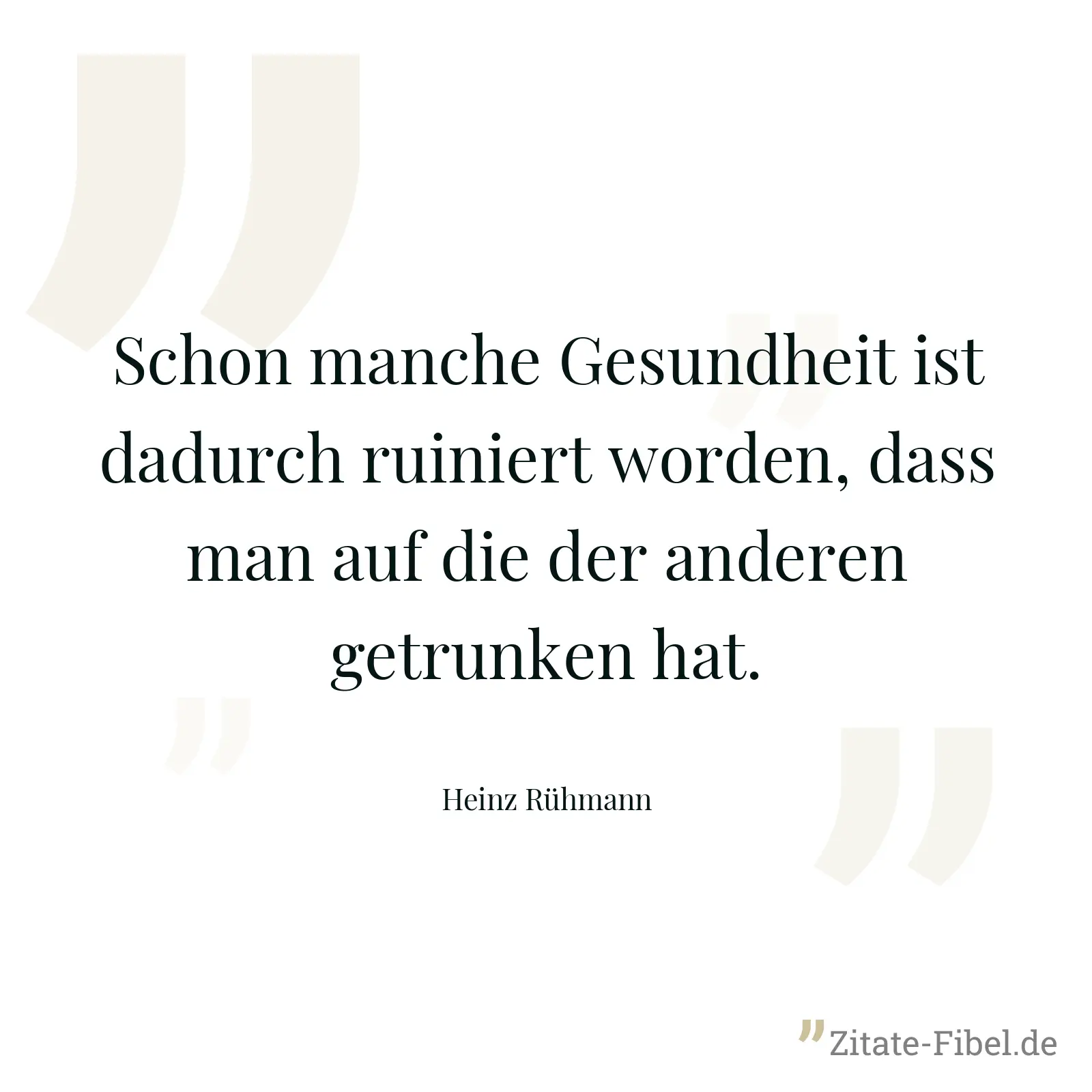 Schon manche Gesundheit ist dadurch ruiniert worden, dass man auf die der anderen getrunken hat. - Heinz Rühmann