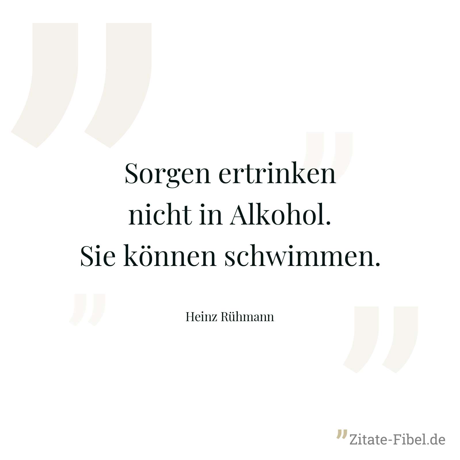 Sorgen ertrinken nicht in Alkohol. Sie können schwimmen. - Heinz Rühmann