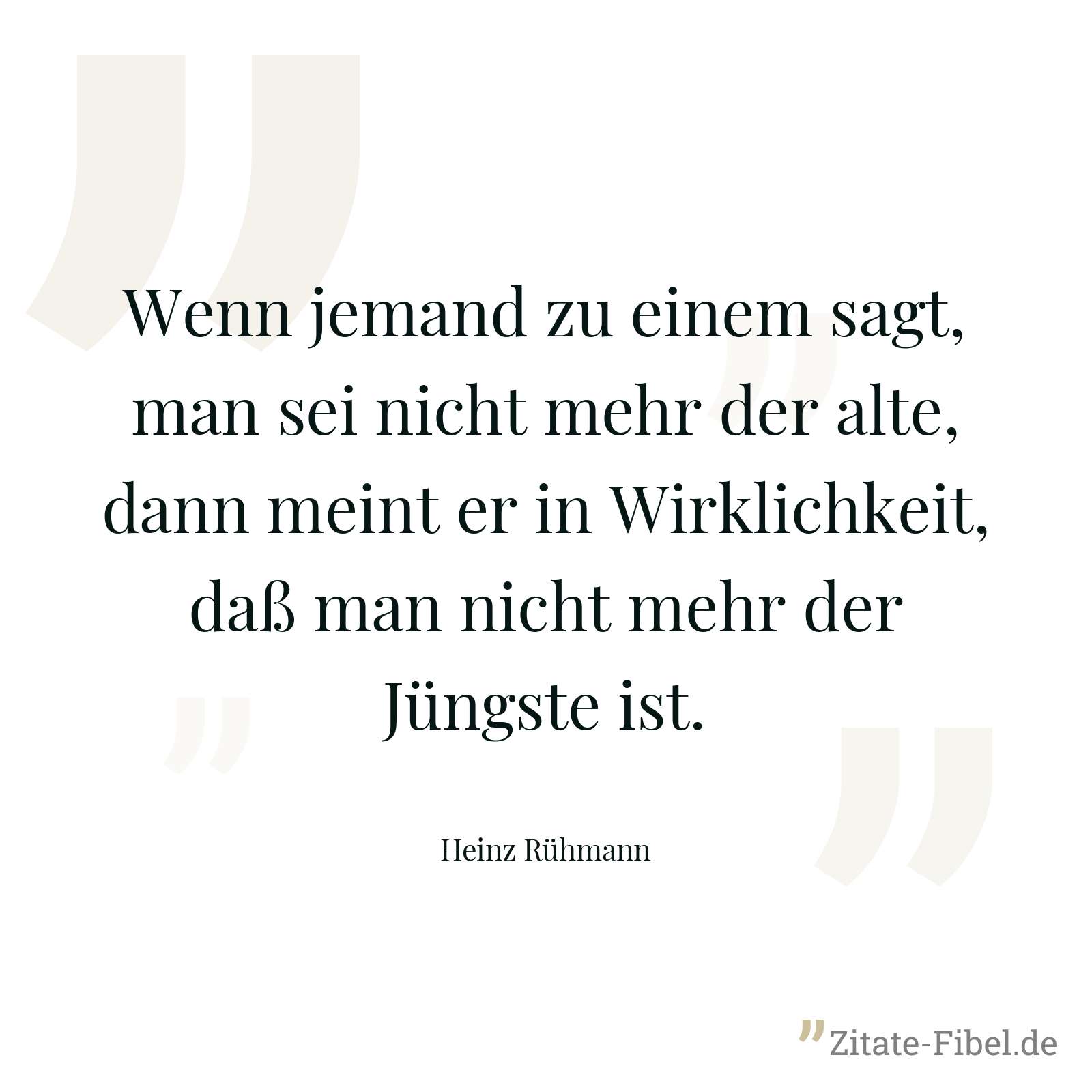 Wenn jemand zu einem sagt, man sei nicht mehr der alte, dann meint er in Wirklichkeit, daß man nicht mehr der Jüngste ist. - Heinz Rühmann