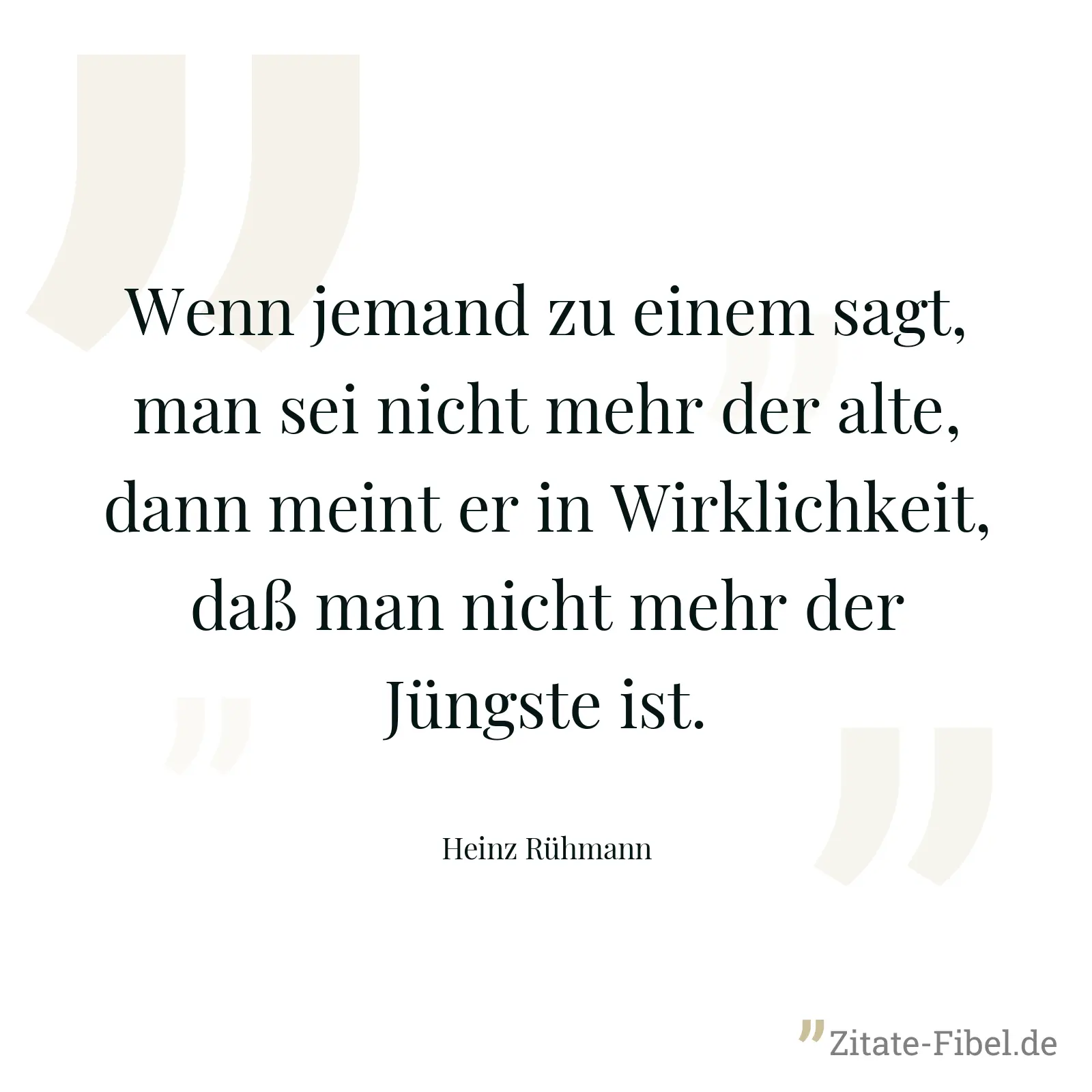 Wenn jemand zu einem sagt, man sei nicht mehr der alte, dann meint er in Wirklichkeit, daß man nicht mehr der Jüngste ist. - Heinz Rühmann