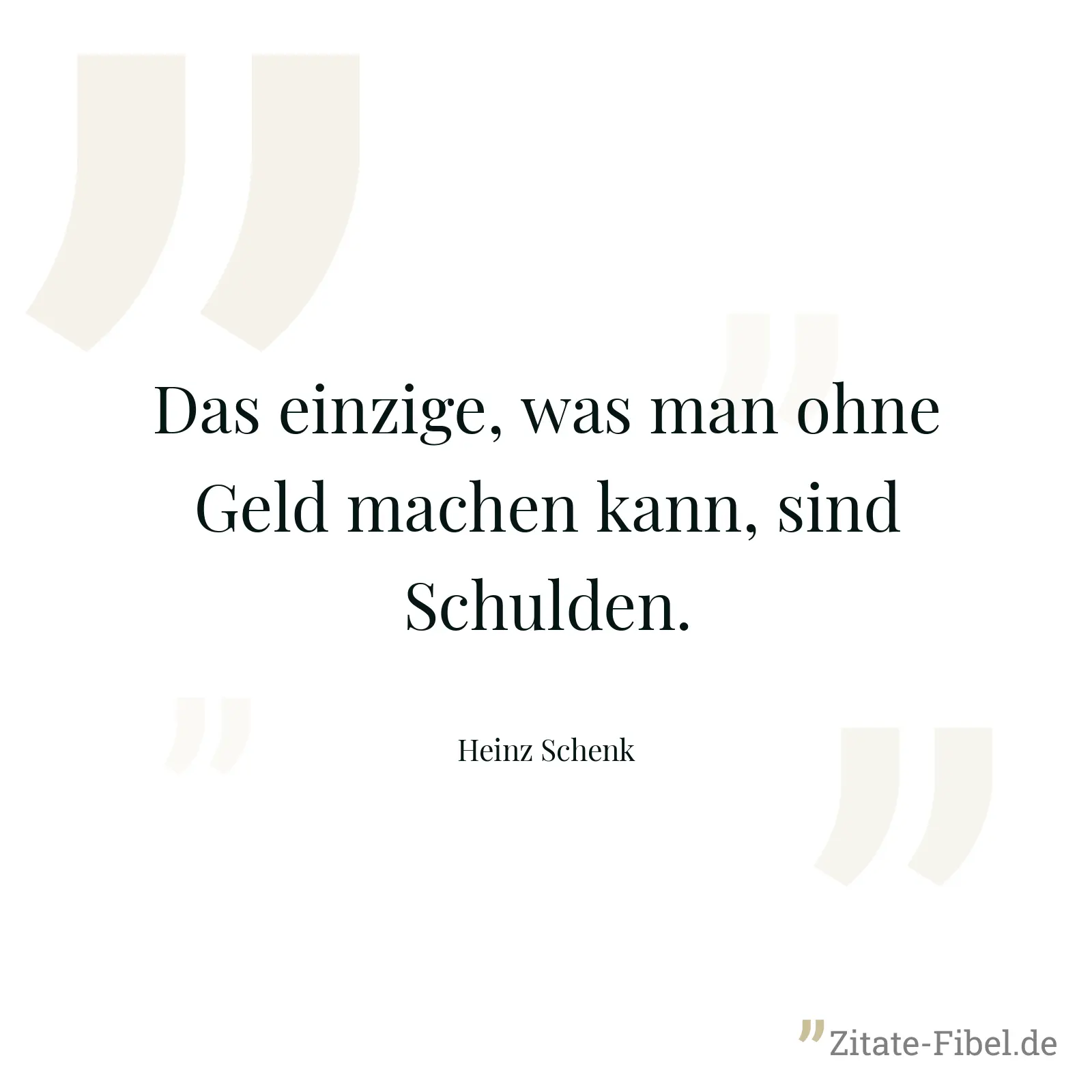 Das einzige, was man ohne Geld machen kann, sind Schulden. - Heinz Schenk