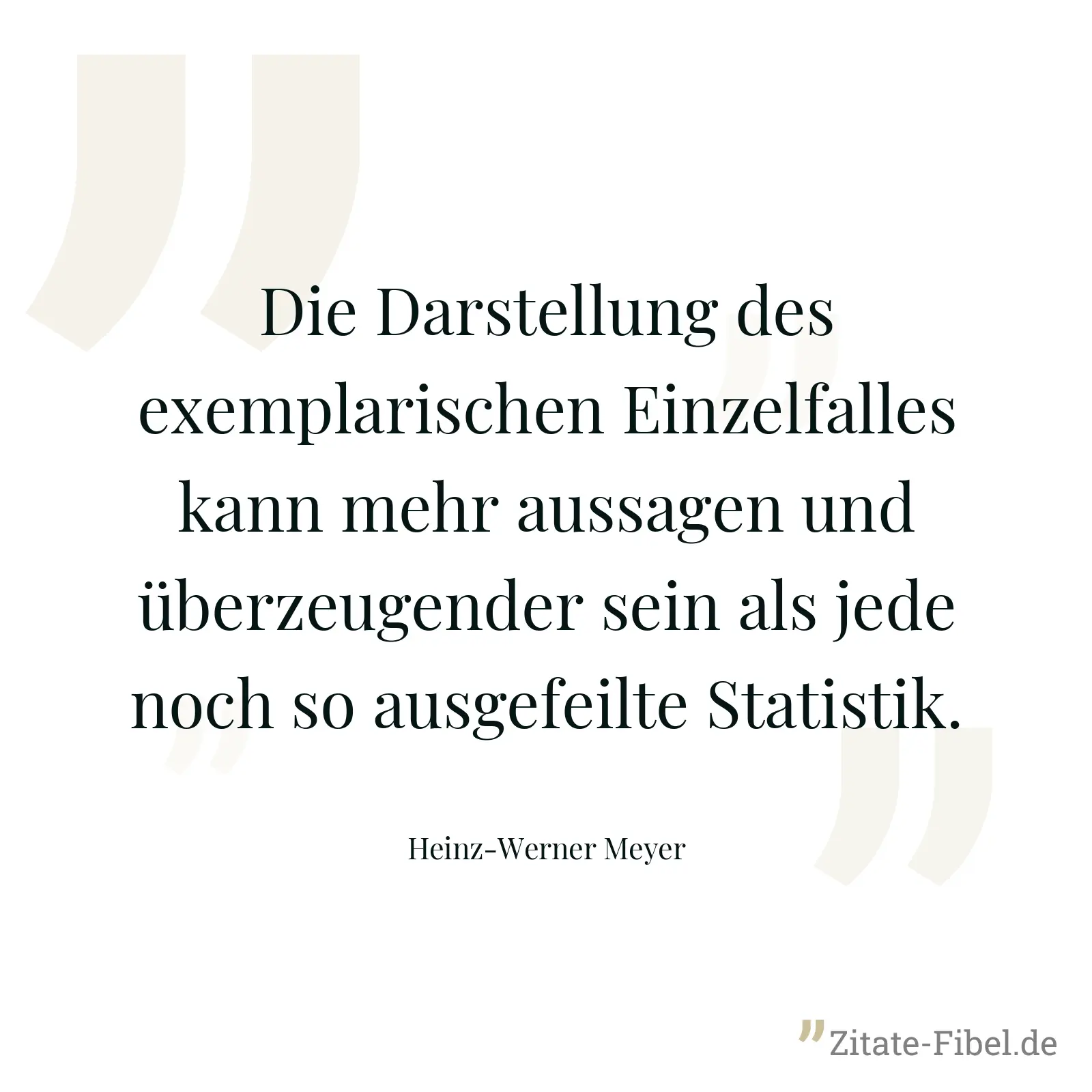 Die Darstellung des exemplarischen Einzelfalles kann mehr aussagen und überzeugender sein als jede noch so ausgefeilte Statistik. - Heinz-Werner Meyer