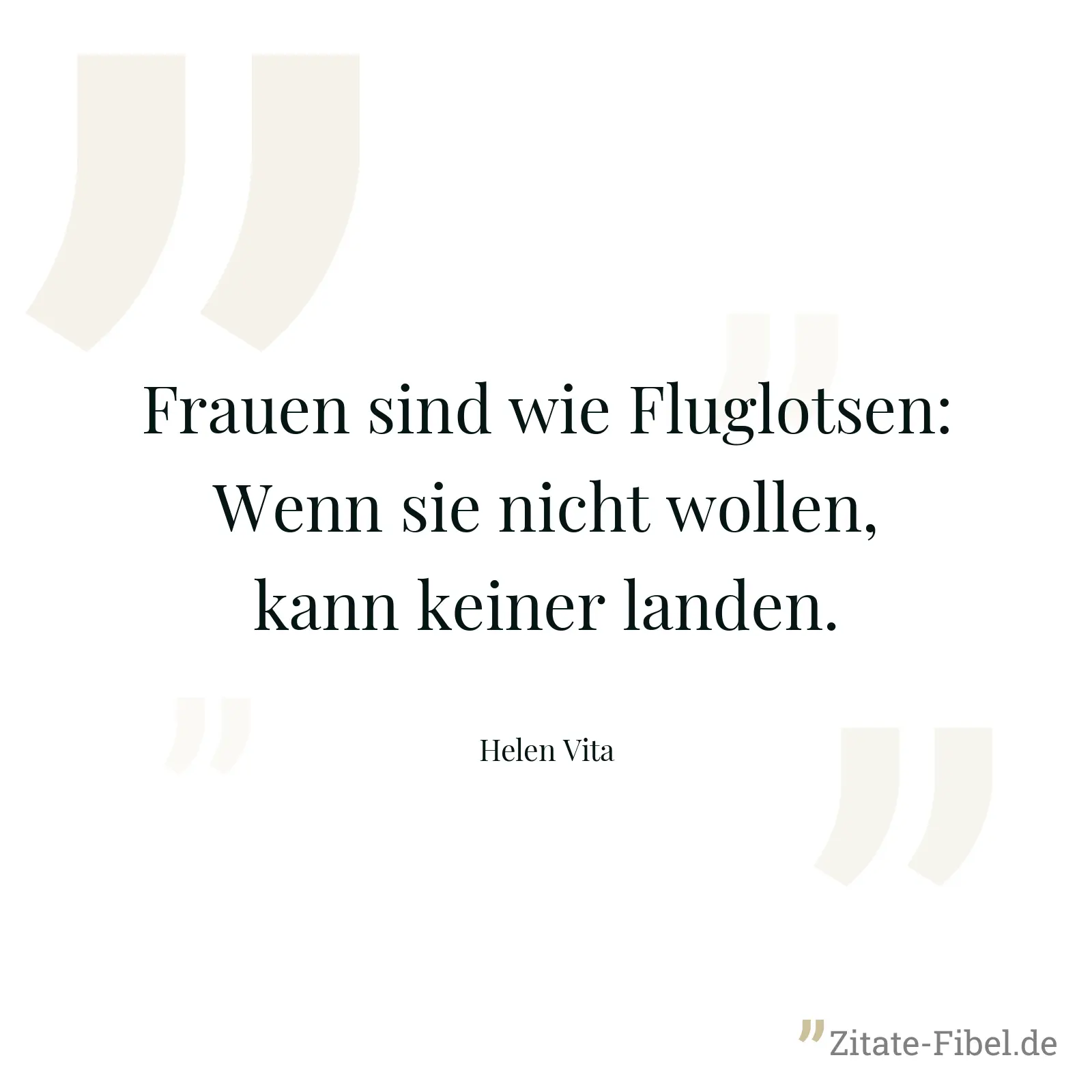 Frauen sind wie Fluglotsen: Wenn sie nicht wollen, kann keiner landen. - Helen Vita