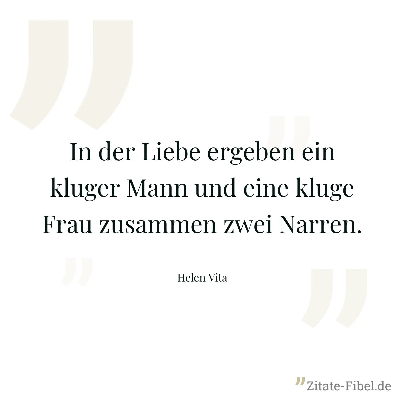 In der Liebe ergeben ein kluger Mann und eine kluge Frau zusammen zwei Narren. - Helen Vita