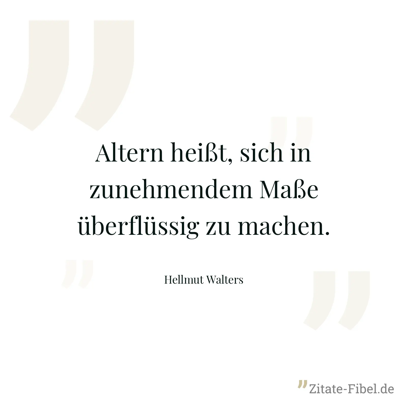 Altern heißt, sich in zunehmendem Maße überflüssig zu machen. - Hellmut Walters