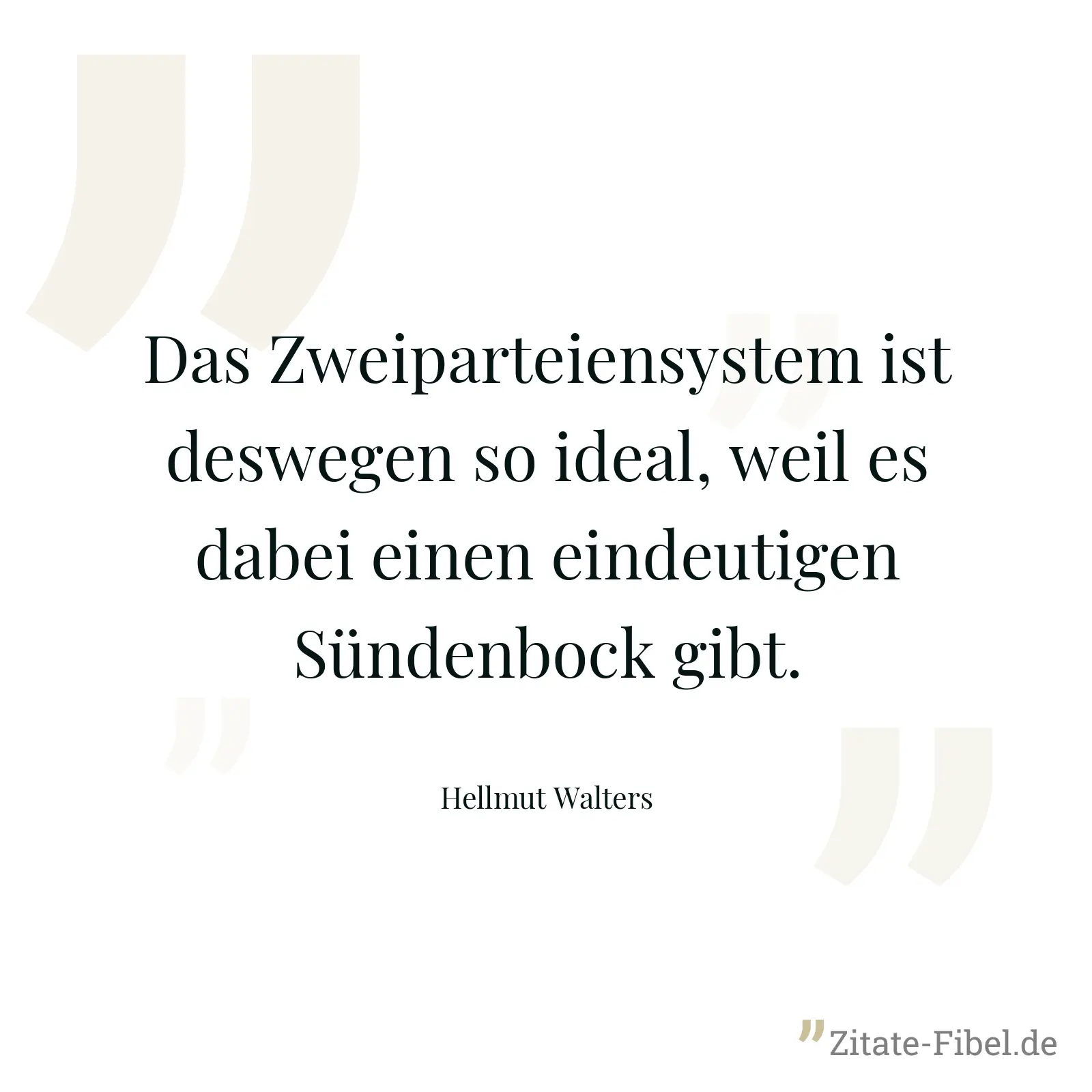 Das Zweiparteiensystem ist deswegen so ideal, weil es dabei einen eindeutigen Sündenbock gibt. - Hellmut Walters