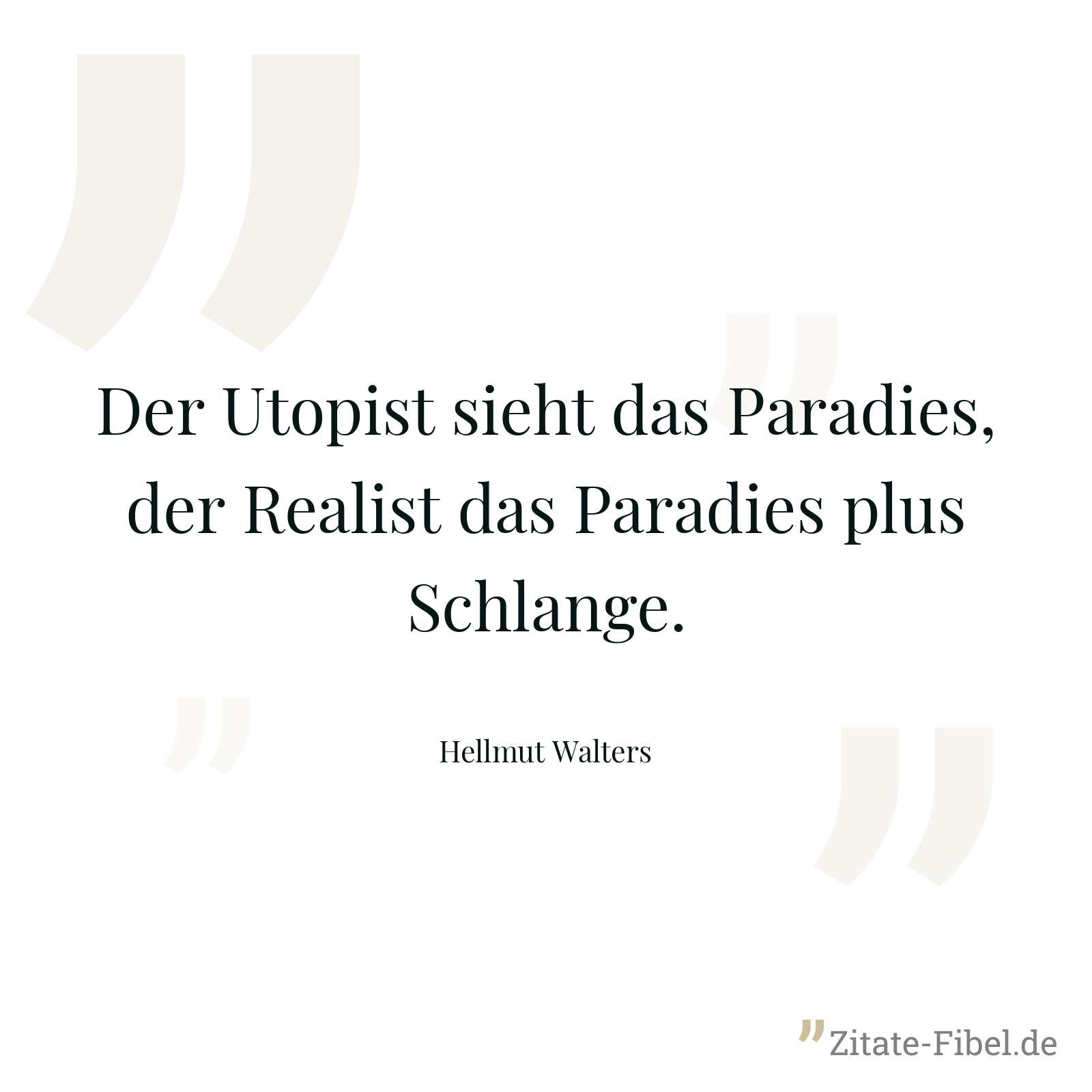 Der Utopist sieht das Paradies, der Realist das Paradies plus Schlange. - Hellmut Walters