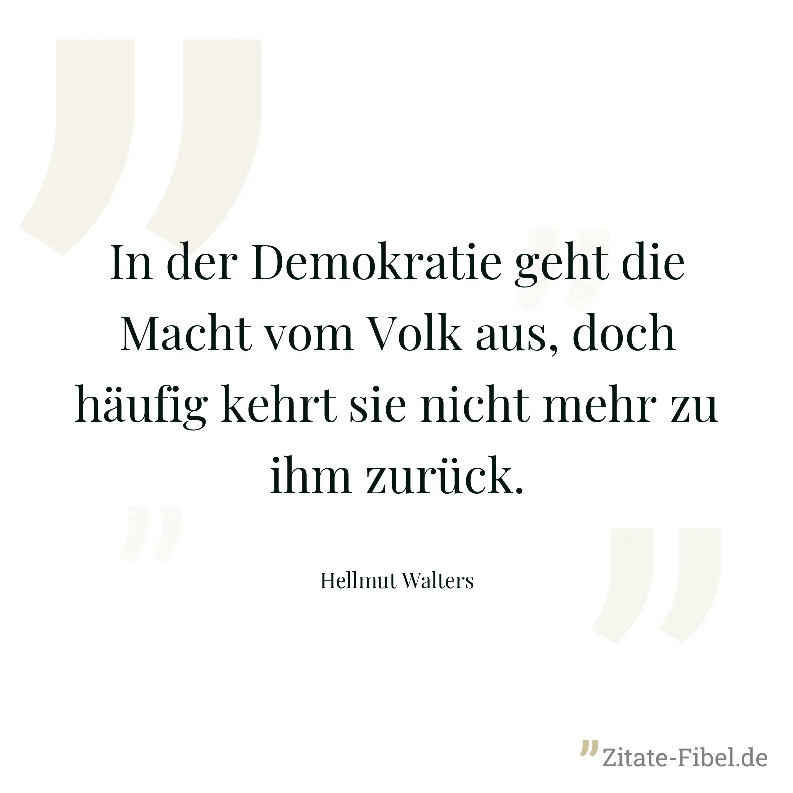 In der Demokratie geht die Macht vom Volk aus, doch häufig kehrt sie nicht mehr zu ihm zurück. - Hellmut Walters