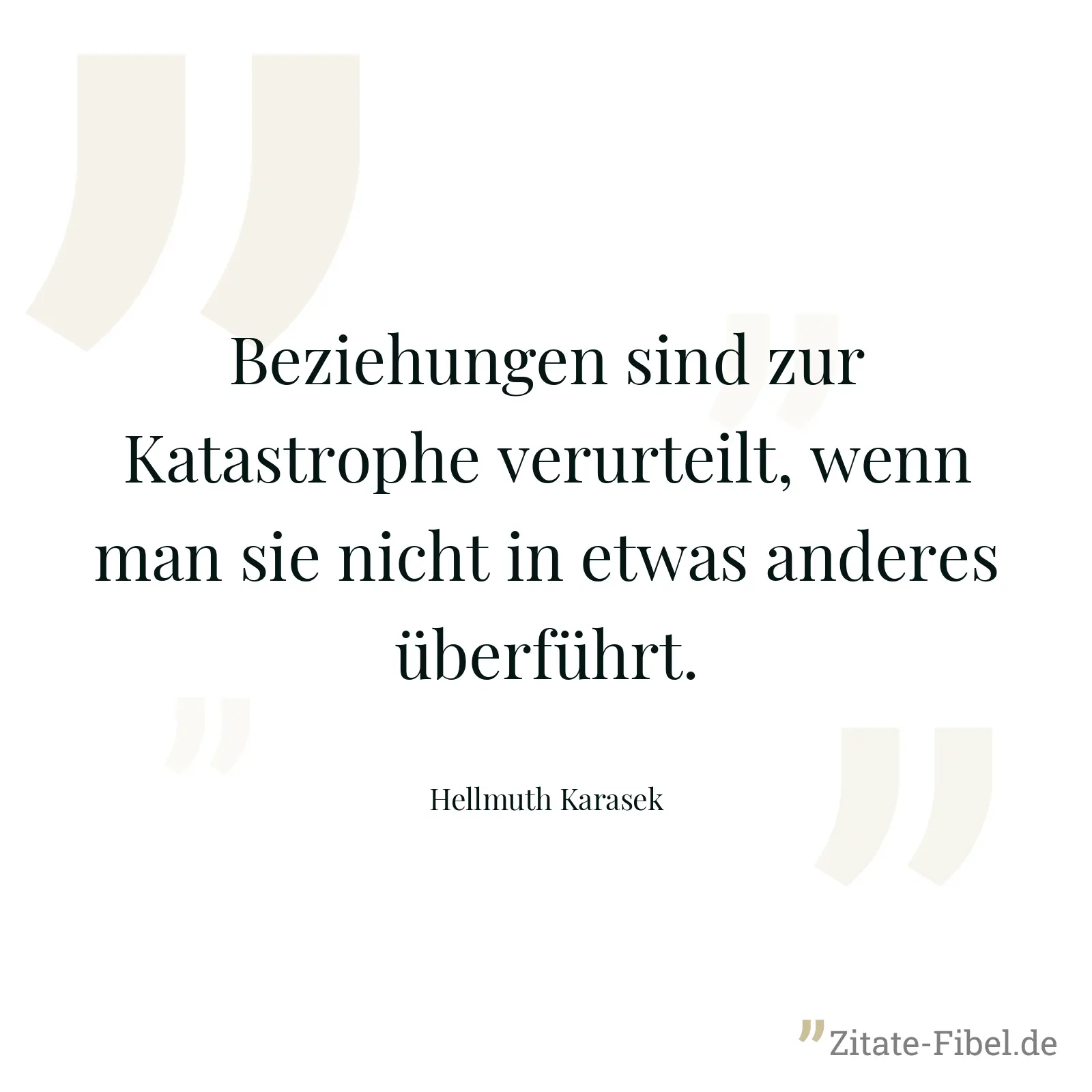 Beziehungen sind zur Katastrophe verurteilt, wenn man sie nicht in etwas anderes überführt. - Hellmuth Karasek